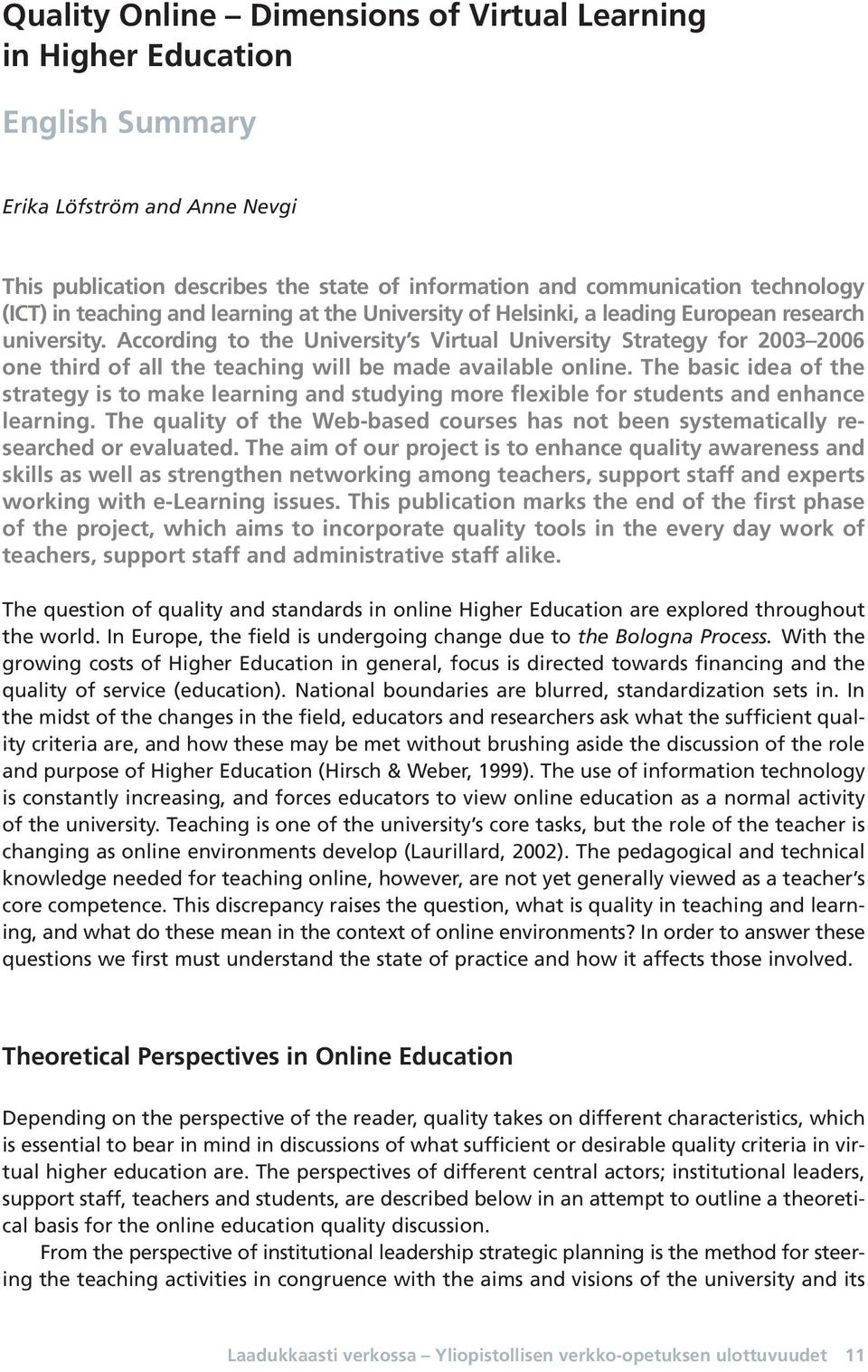 According to the University s Virtual University Strategy for 2003 2006 one third of all the teaching will be made available online.