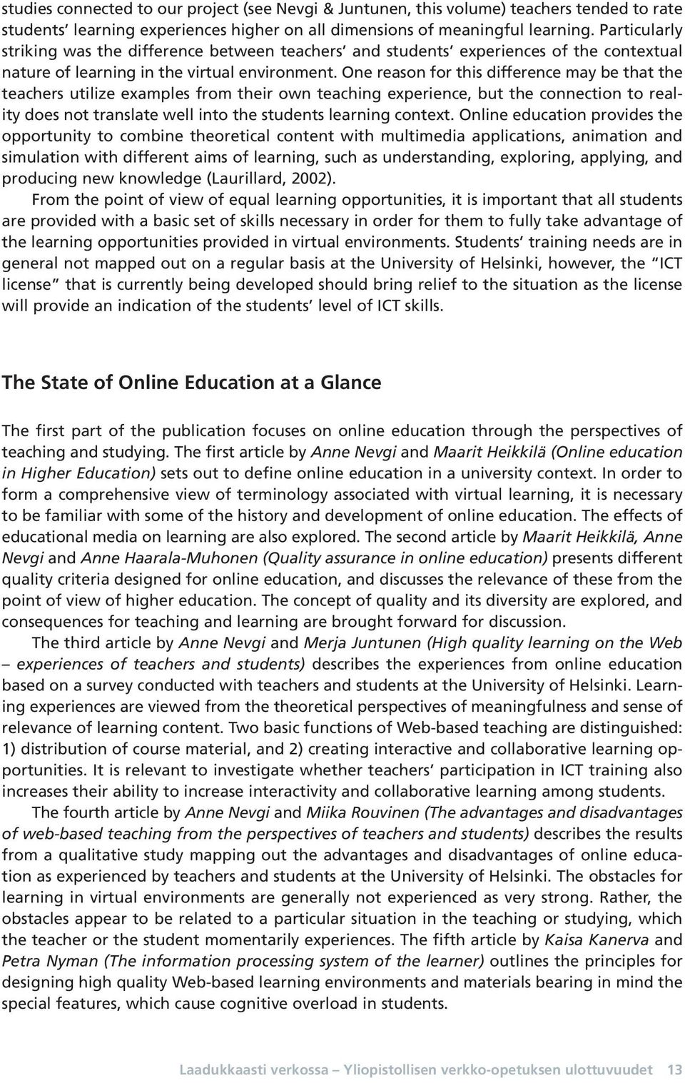 One reason for this difference may be that the teachers utilize examples from their own teaching experience, but the connection to reality does not translate well into the students learning context.