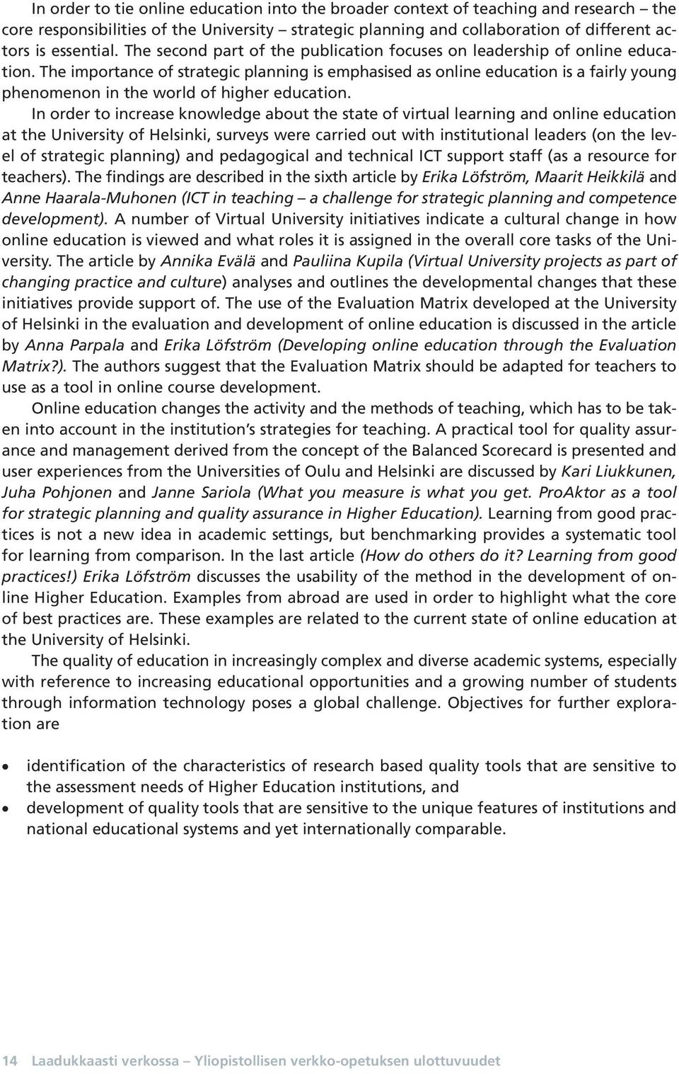 The importance of strategic planning is emphasised as online education is a fairly young phenomenon in the world of higher education.