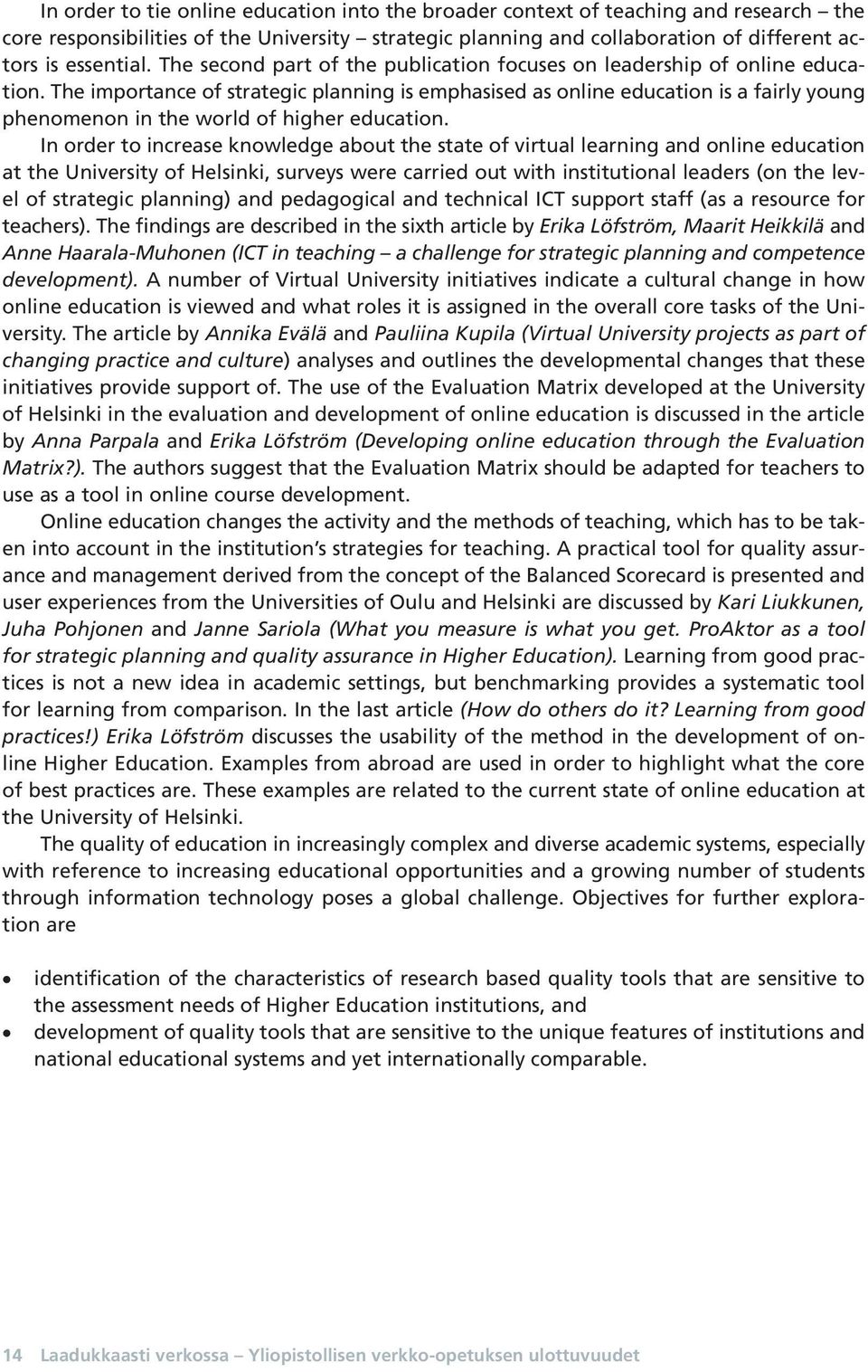 The importance of strategic planning is emphasised as online education is a fairly young phenomenon in the world of higher education.