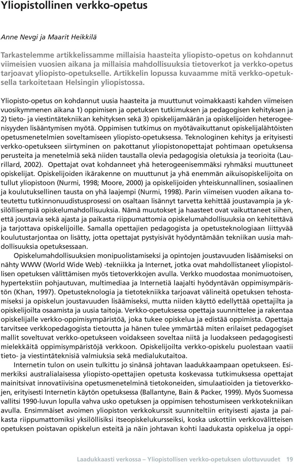 Yliopisto-opetus on kohdannut uusia haasteita ja muuttunut voimakkaasti kahden viimeisen vuosikymmenen aikana 1) oppimisen ja opetuksen tutkimuksen ja pedagogisen kehityksen ja 2) tieto- ja