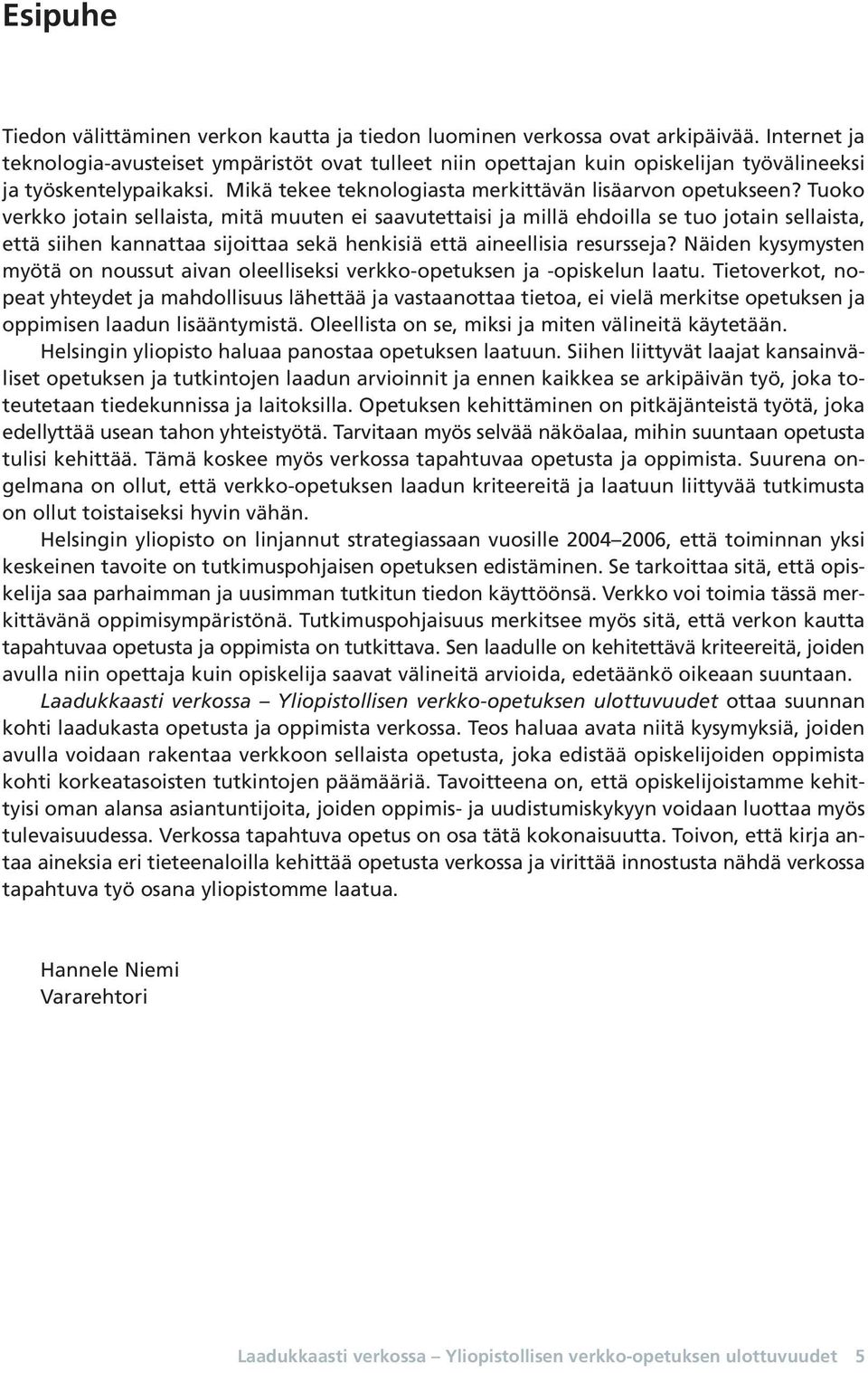 Tuoko verkko jotain sellaista, mitä muuten ei saavutettaisi ja millä ehdoilla se tuo jotain sellaista, että siihen kannattaa sijoittaa sekä henkisiä että aineellisia resursseja?