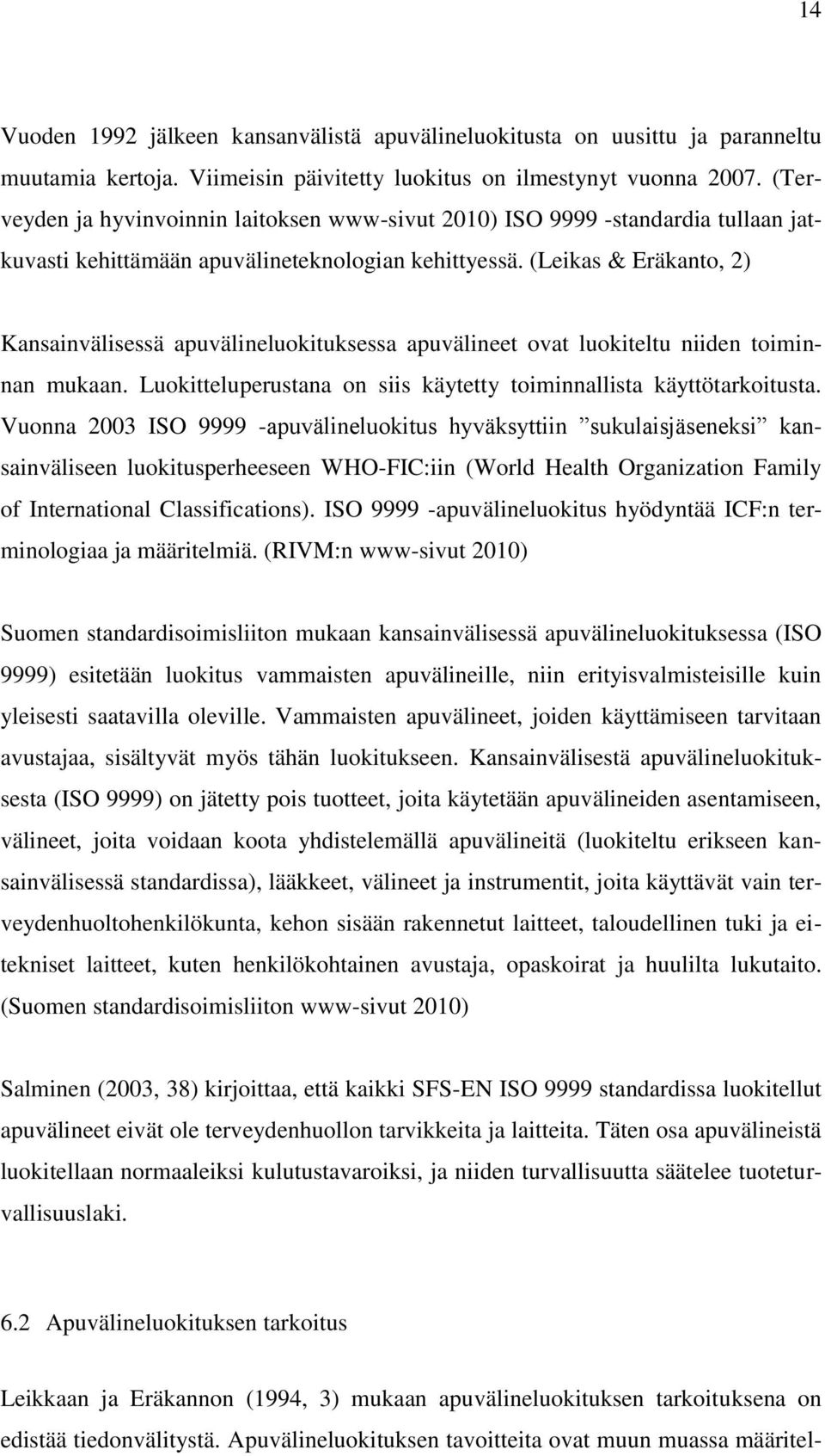 (Leikas & Eräkanto, 2) Kansainvälisessä apuvälineluokituksessa apuvälineet ovat luokiteltu niiden toiminnan mukaan. Luokitteluperustana on siis käytetty toiminnallista käyttötarkoitusta.