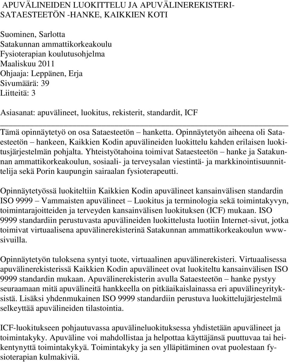 Opinnäytetyön aiheena oli Sataesteetön hankeen, Kaikkien Kodin apuvälineiden luokittelu kahden erilaisen luokitusjärjestelmän pohjalta.