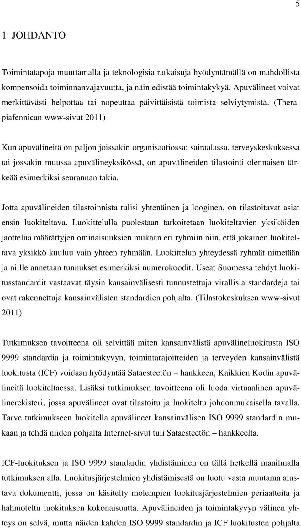 (Therapiafennican www-sivut 2011) Kun apuvälineitä on paljon joissakin organisaatiossa; sairaalassa, terveyskeskuksessa tai jossakin muussa apuvälineyksikössä, on apuvälineiden tilastointi olennaisen