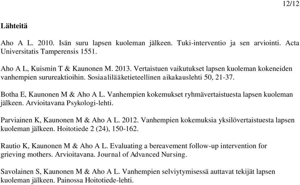 Vanhempien kokemukset ryhmävertaistuesta lapsen kuoleman jälkeen. Arvioitavana Psykologi-lehti. Parviainen K, Kaunonen M & Aho A L. 2012.