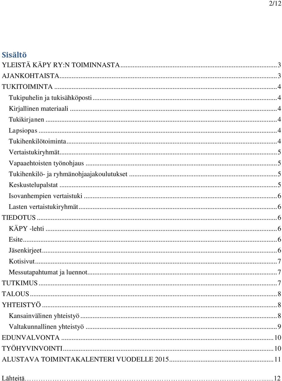 .. 5 Isovanhempien vertaistuki... 6 Lasten vertaistukiryhmät... 6 TIEDOTUS... 6 KÄPY -lehti... 6 Esite... 6 Jäsenkirjeet... 6 Kotisivut... 7 Messutapahtumat ja luennot.