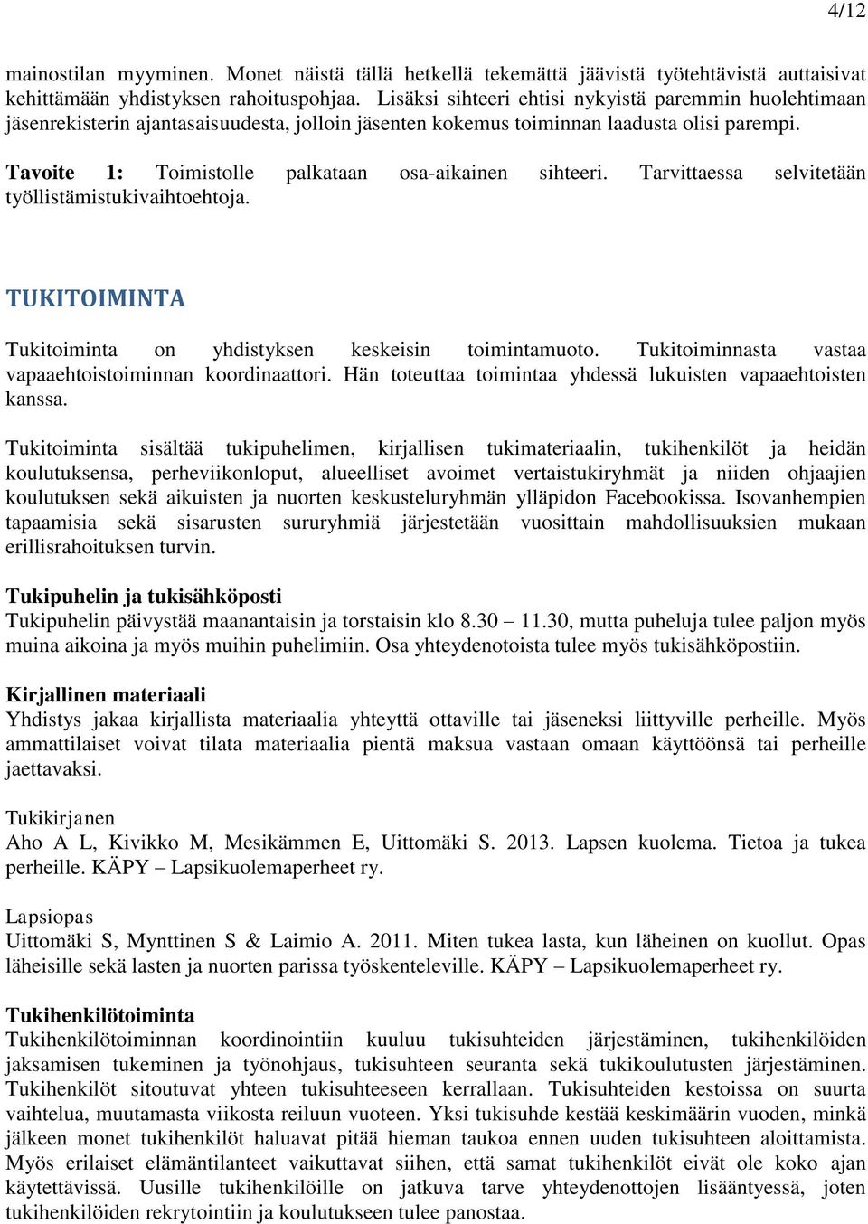 Tavoite 1: Toimistolle palkataan osa-aikainen sihteeri. Tarvittaessa selvitetään työllistämistukivaihtoehtoja. TUKITOIMINTA Tukitoiminta on yhdistyksen keskeisin toimintamuoto.