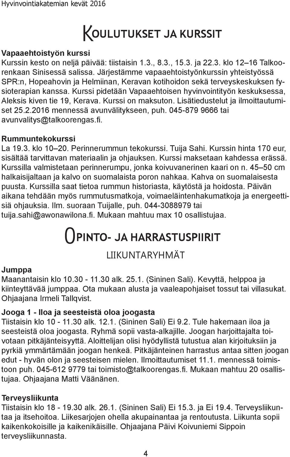 Kurssi pidetään Vapaaehtoisen hyvinvointityön keskuksessa, Aleksis kiven tie 19, Kerava. Kurssi on maksuton. Lisätiedustelut ja ilmoittautumiset 25.2.2016 mennessä avunvälitykseen, puh.