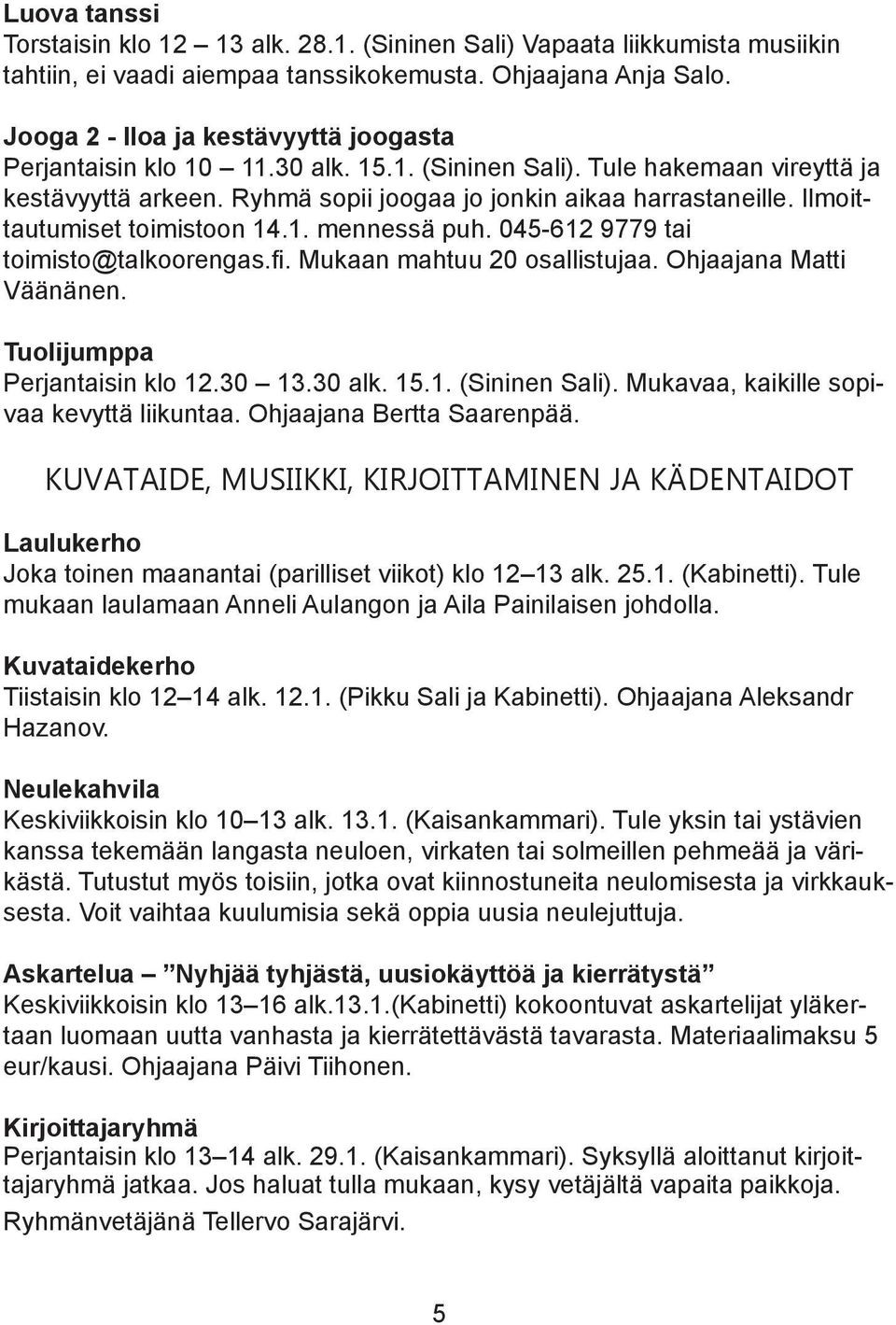 Ilmoittautumiset toimistoon 14.1. mennessä puh. 045-612 9779 tai toimisto@talkoorengas.fi. Mukaan mahtuu 20 osallistujaa. Ohjaajana Matti Väänänen. Tuolijumppa Perjantaisin klo 12.30 13.30 alk. 15.1. (Sininen Sali).