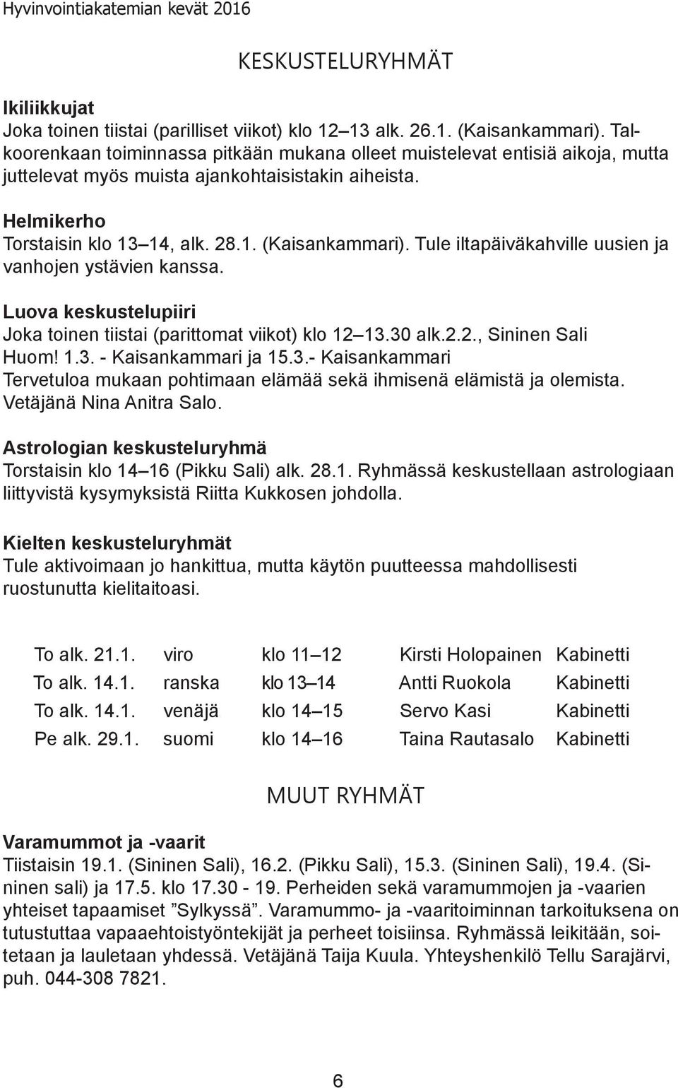 Tule iltapäiväkahville uusien ja vanhojen ystävien kanssa. Luova keskustelupiiri Joka toinen tiistai (parittomat viikot) klo 12 13.