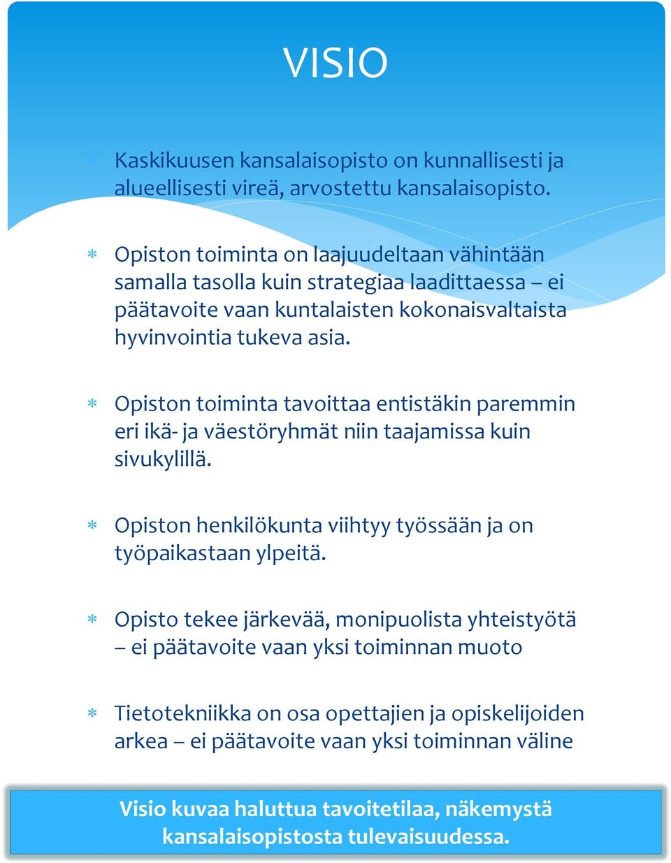 Opiston toiminta tavoittaa entistäkin paremmin eri ikä- ja väestöryhmät niin taajamissa kuin sivukylillä. Opiston henkilökunta viihtyy työssään ja on työpaikastaan ylpeitä.