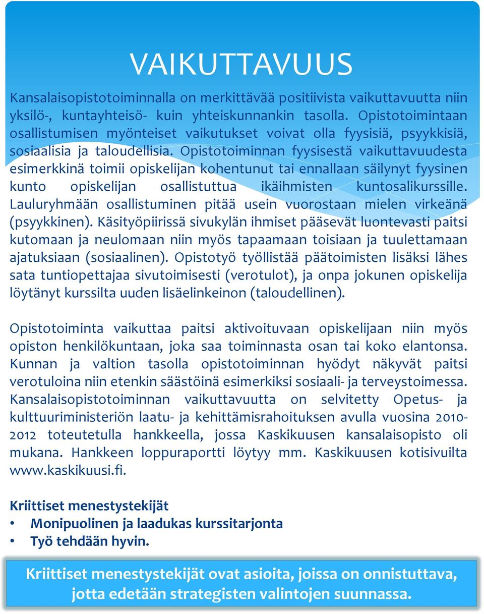 Opistotoiminnan fyysisestä vaikuttavuudesta esimerkkinä toimii opiskelijan kohentunut tai ennallaan säilynyt fyysinen kunto opiskelijan osallistuttua ikäihmisten kuntosalikurssille.