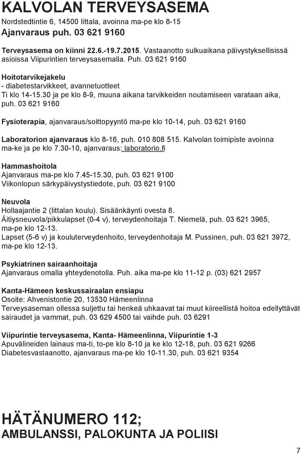 30 ja pe ko 8-9, muuna aikana tarvikkeiden noutamiseen varataan aika, puh. 03 621 9160 Fysioterapia, ajanvaraus/soittopyyntö ma-pe ko 10-14, puh. 03 621 9160 Laboratorion ajanvaraus ko 8-16, puh.