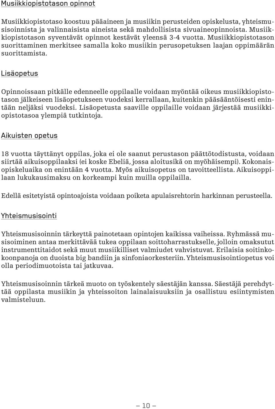 Lisäopetus Opinnoissaan pitkälle edenneelle oppilaalle voidaan myöntää oikeus musiikkiopistotason jälkeiseen lisäopetukseen vuodeksi kerrallaan, kuitenkin pääsääntöisesti enintään neljäksi vuodeksi.