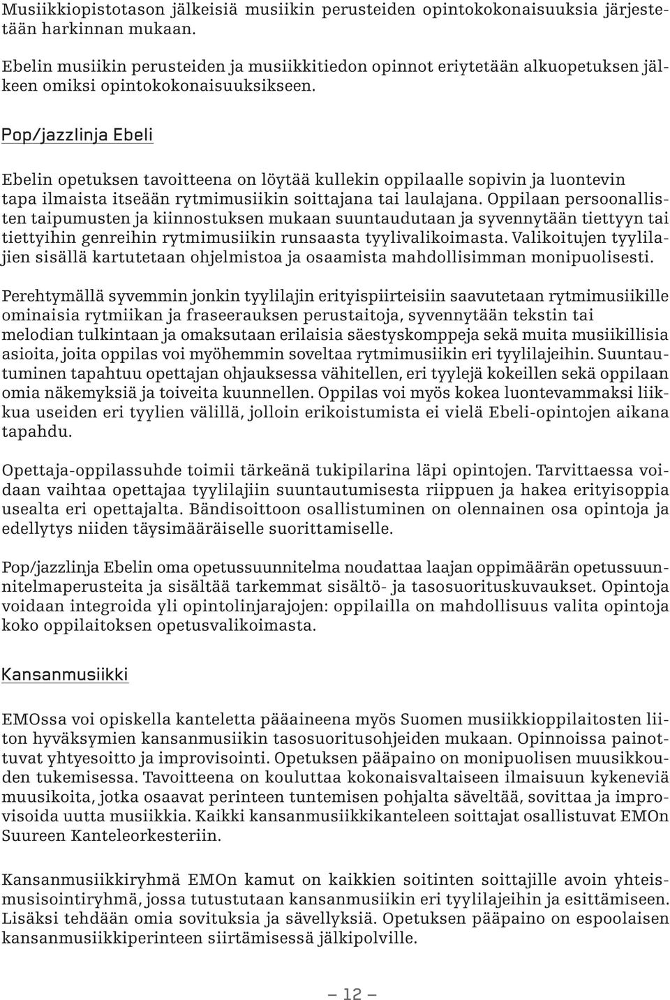 Pop/jazzlinja Ebeli Ebelin opetuksen tavoitteena on löytää kullekin oppilaalle sopivin ja luontevin tapa ilmaista itseään rytmimusiikin soittajana tai laulajana.