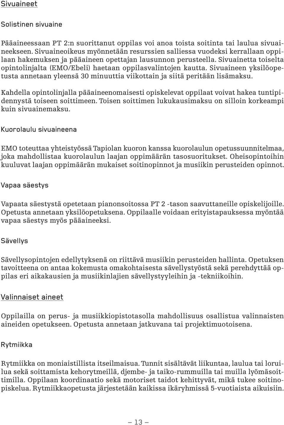 Sivuainetta toiselta opintolinjalta (EMO/Ebeli) haetaan oppilasvalintojen kautta. Sivuaineen yksilöopetusta annetaan yleensä 30 minuuttia viikottain ja siitä peritään lisämaksu.