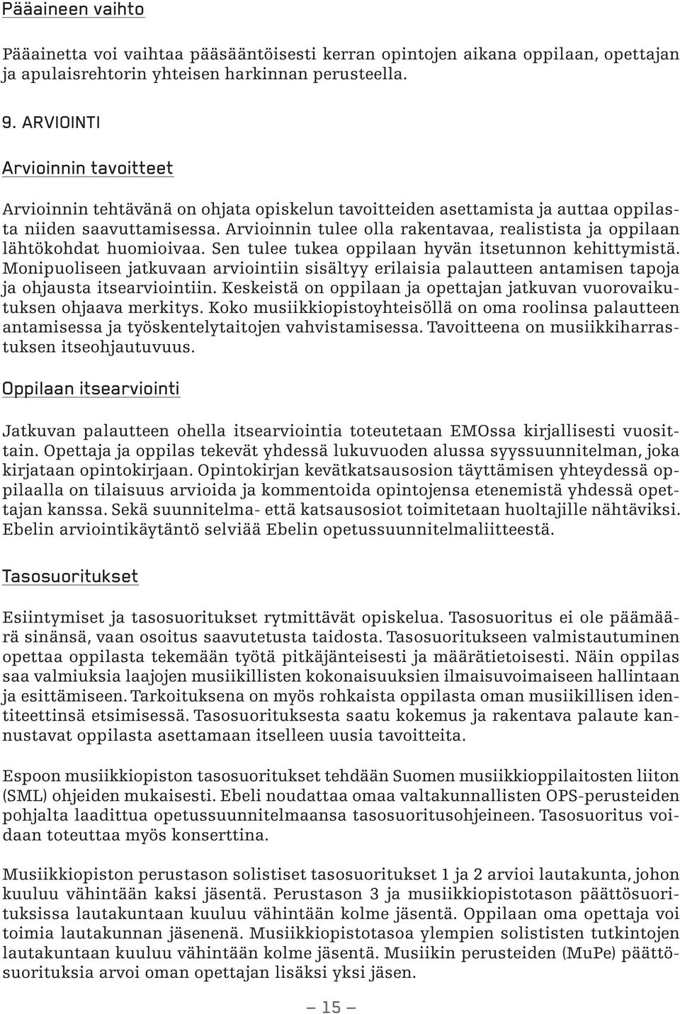 Arvioinnin tulee olla rakentavaa, realistista ja oppilaan lähtökohdat huomioivaa. Sen tulee tukea oppilaan hyvän itsetunnon kehittymistä.