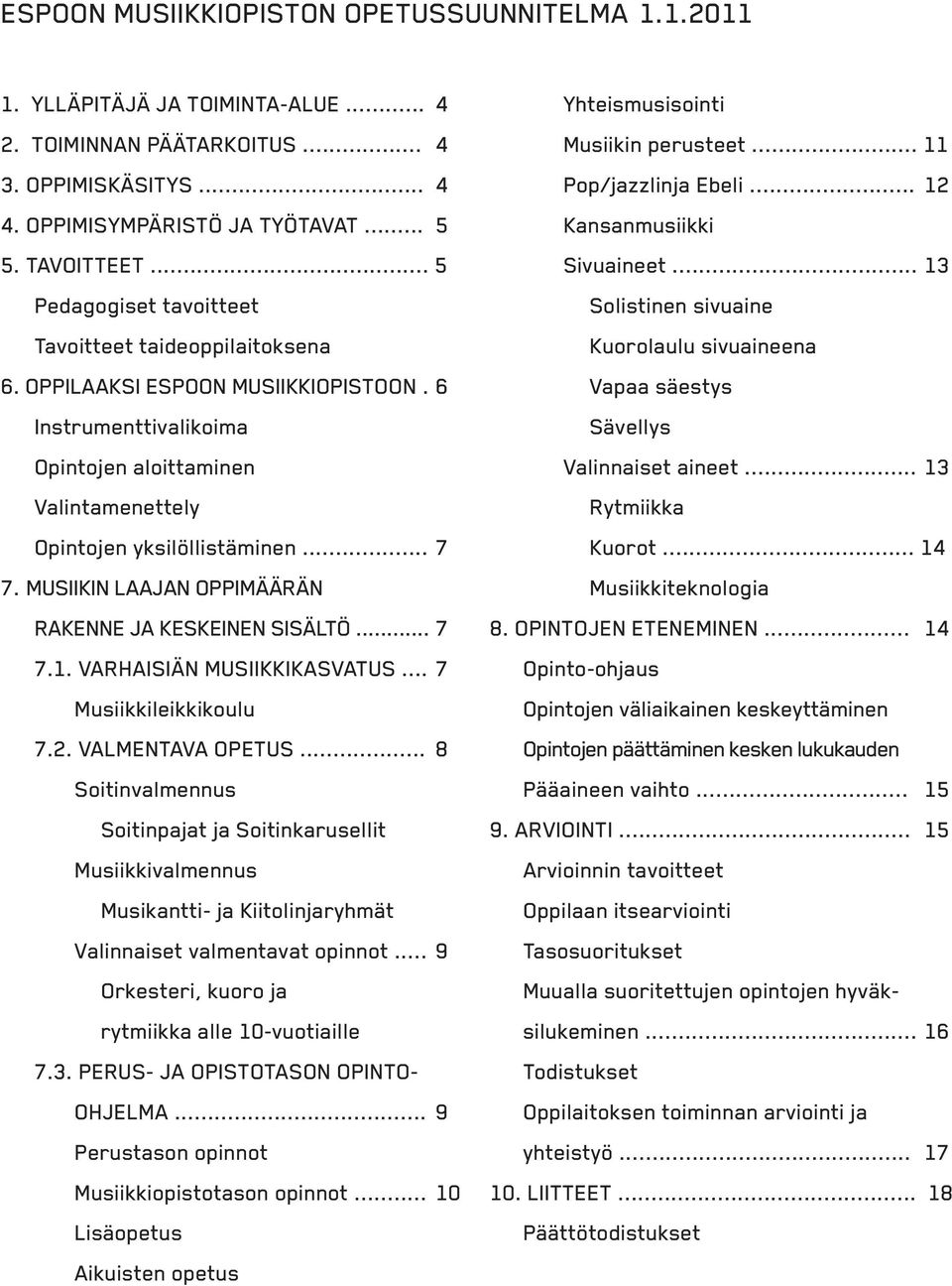 MUSIIKIN LAAJAN OPPIMÄÄRÄN RAKENNE JA KESKEINEN SISÄLTÖ... 7 7.1. VARHAISIÄN MUSIIKKIKASVATUS... 7 Musiikkileikkikoulu 7.2. VALMENTAVA OPETUS.