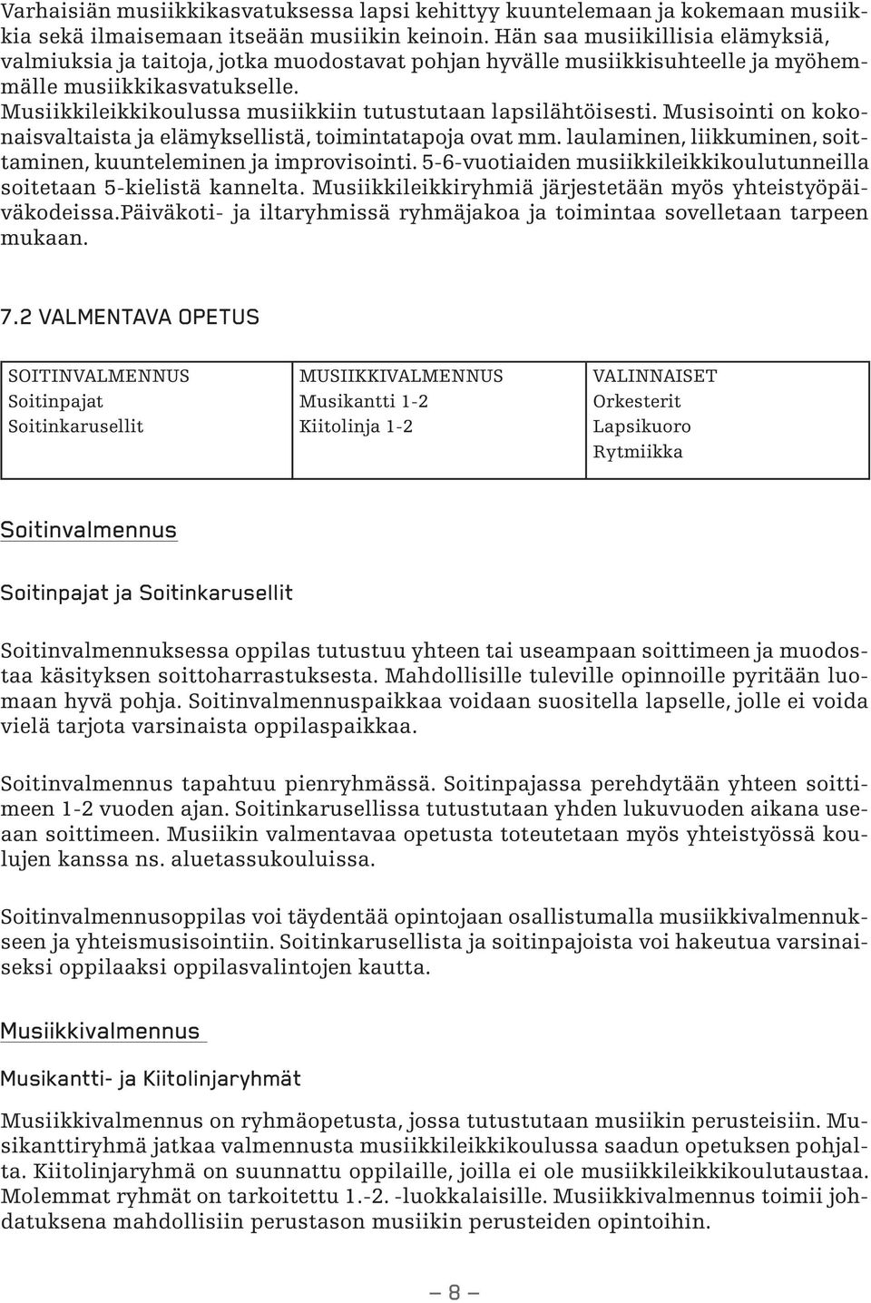 Musiikkileikkikoulussa musiikkiin tutustutaan lapsilähtöisesti. Musisointi on kokonaisvaltaista ja elämyksellistä, toimintatapoja ovat mm.