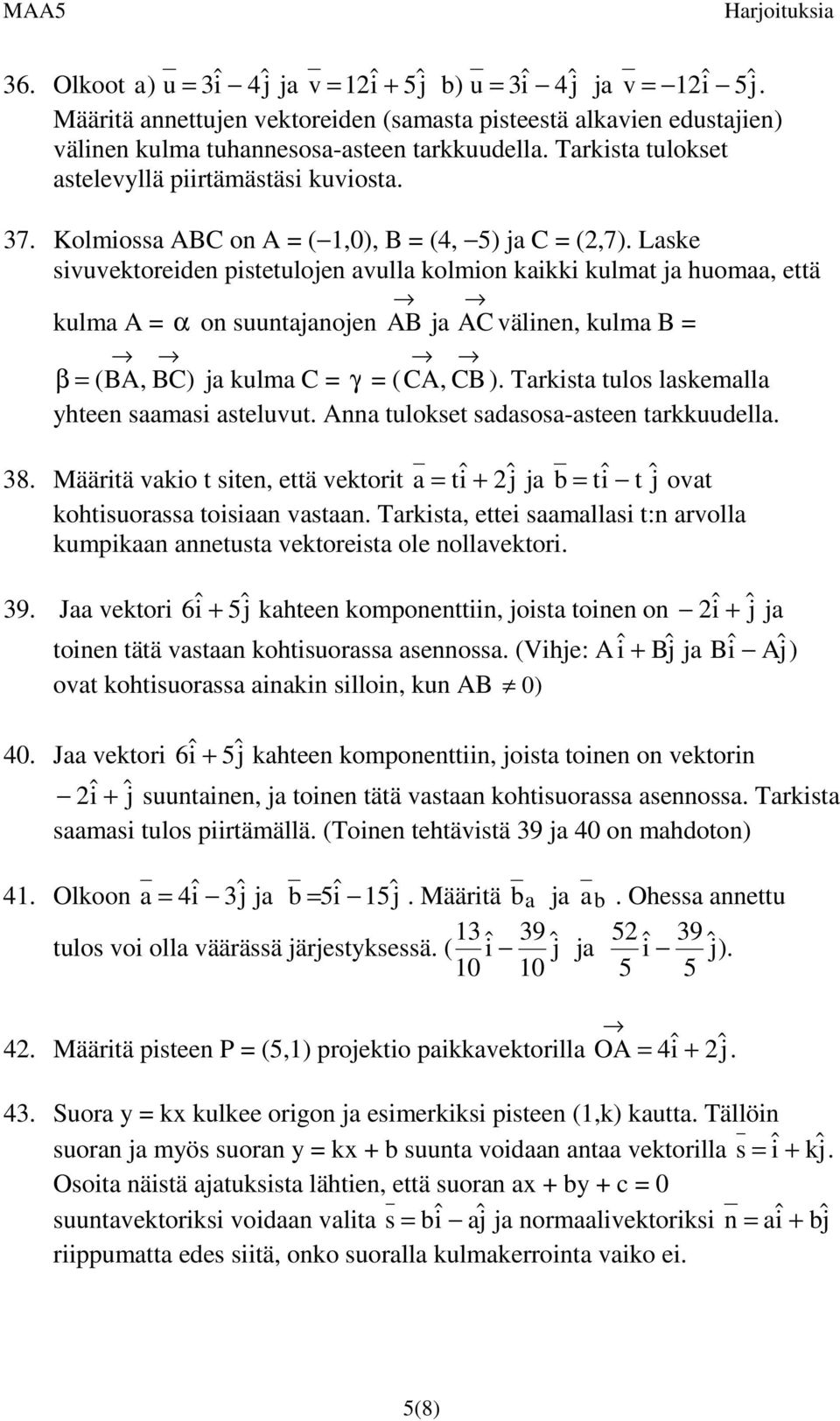 Laske sivuvektreiden pistetuljen avulla klmin kaikki kulmat ja humaa, että kulma A = α n suuntajanjen AB ja AC välinen, kulma B = β = (BA, BC) ja kulma C = γ = ( CA, CB ).