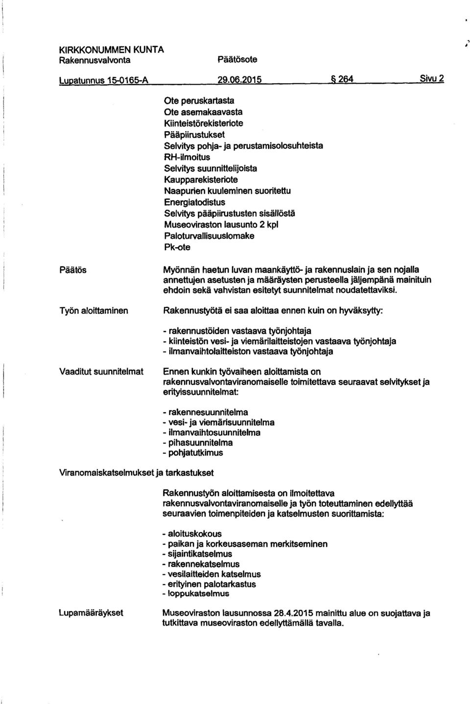 kuuleminen suoritettu Energiatodistus Selvitys pääpiirustusten sisällöstä Museoviraston lausunto 2 kpl Paloturvallisuuslomake Pk-ote Päätös Työn aloittaminen Myönnän haetun luvan maankäyttö - ja