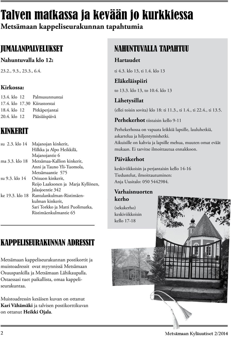 3. klo 14 Orisuon kinkerit, Reijo Laaksonen ja Marja Kyllönen, Jalasjoentie 342 ke 19.3. klo 18 Rantalankulman-Ristimäenkulman kinkerit, Sari Torkko ja Matti Puolimatka, Ristimäenkulmantie 65 NAHUNTUVALLA TAPAHTUU Hartaudet ti 4.