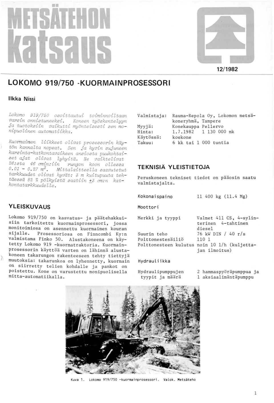 Sen ja hyvin sujuneen karsinta- katkontavaiheen ansiosta puukohtais et aj at olivat lyhyitä. Ne vaihtelivat 26 : s ta 46 cmin :iin rungon koon ollessa 0. 01-0. 27 m3.