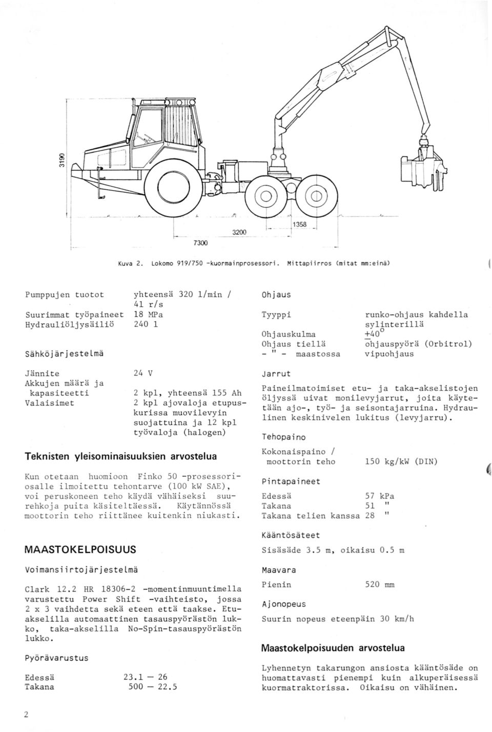 runko-ohjaus kahdella sylinterillä +40 ohjauspyörä (Orbitrol) vipuohjaus Jännite Akkujen maara ja kapasiteetti Valaisimet 24 V 2 kpl, yhteensä 155 Ah 2 kpl ajovaloja etupus kurissa muovilevyin