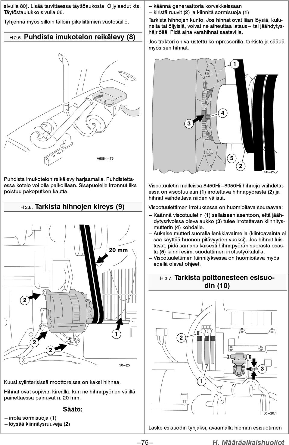 Jos hihnat ovat liian löysiä, kuluneita tai öljyisiä, voivat ne aiheuttaa lataus--- tai jäähdytyshäiriöitä. Pidä aina varahihnat saatavilla.