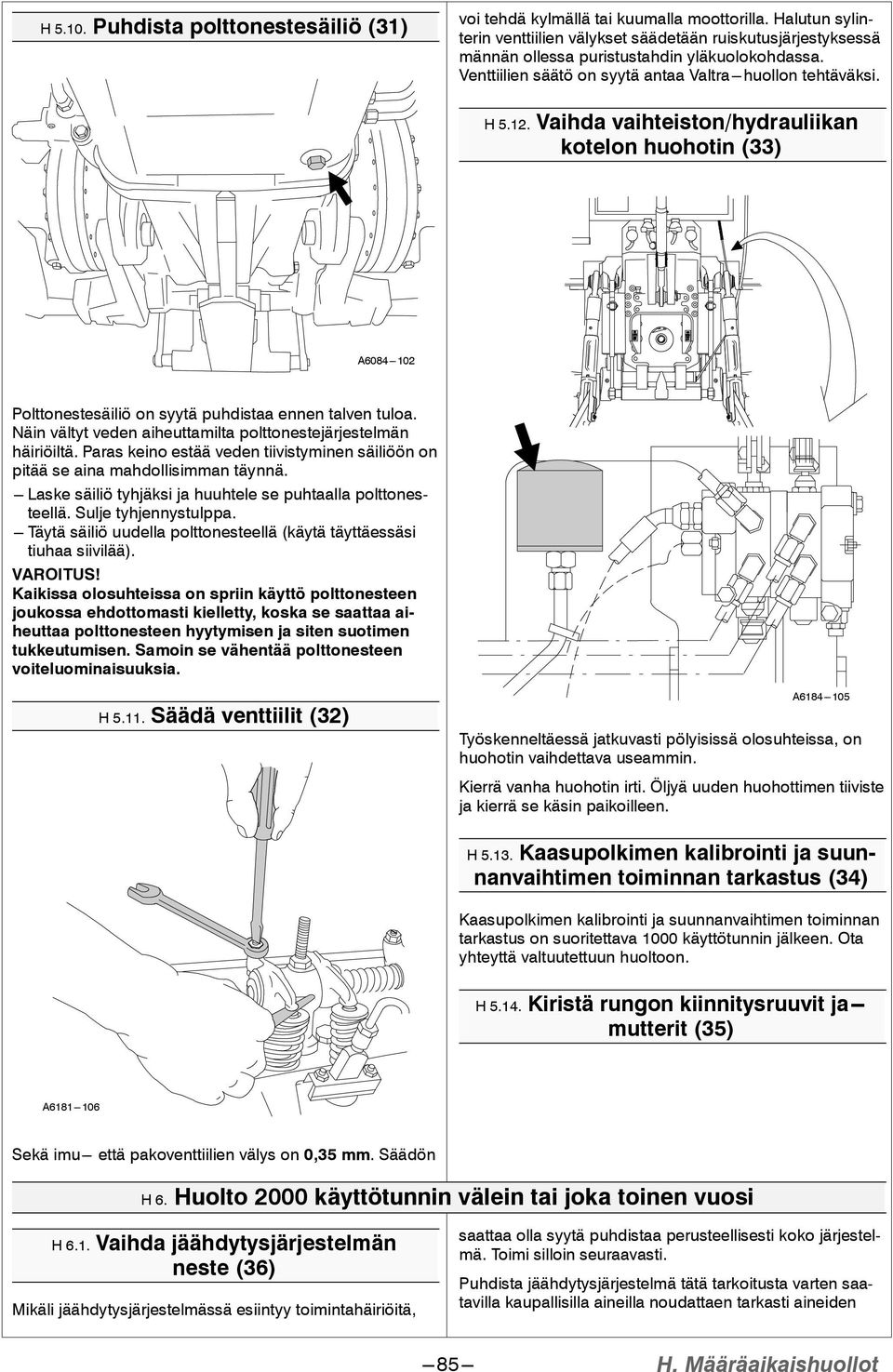. Vaihda vaihteiston/hydrauliikan kotelon huohotin (33) A6084---0 Polttonestesäiliö on syytä puhdistaa ennen talven tuloa. Näin vältyt veden aiheuttamilta polttonestejärjestelmän häiriöiltä.