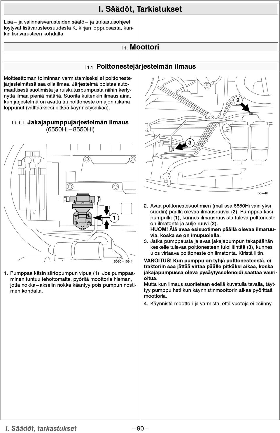 Järjestelmä poistaa automaattisesti suotimista ja ruiskutuspumpusta niihin kertynyttä ilmaa pieniä määriä.