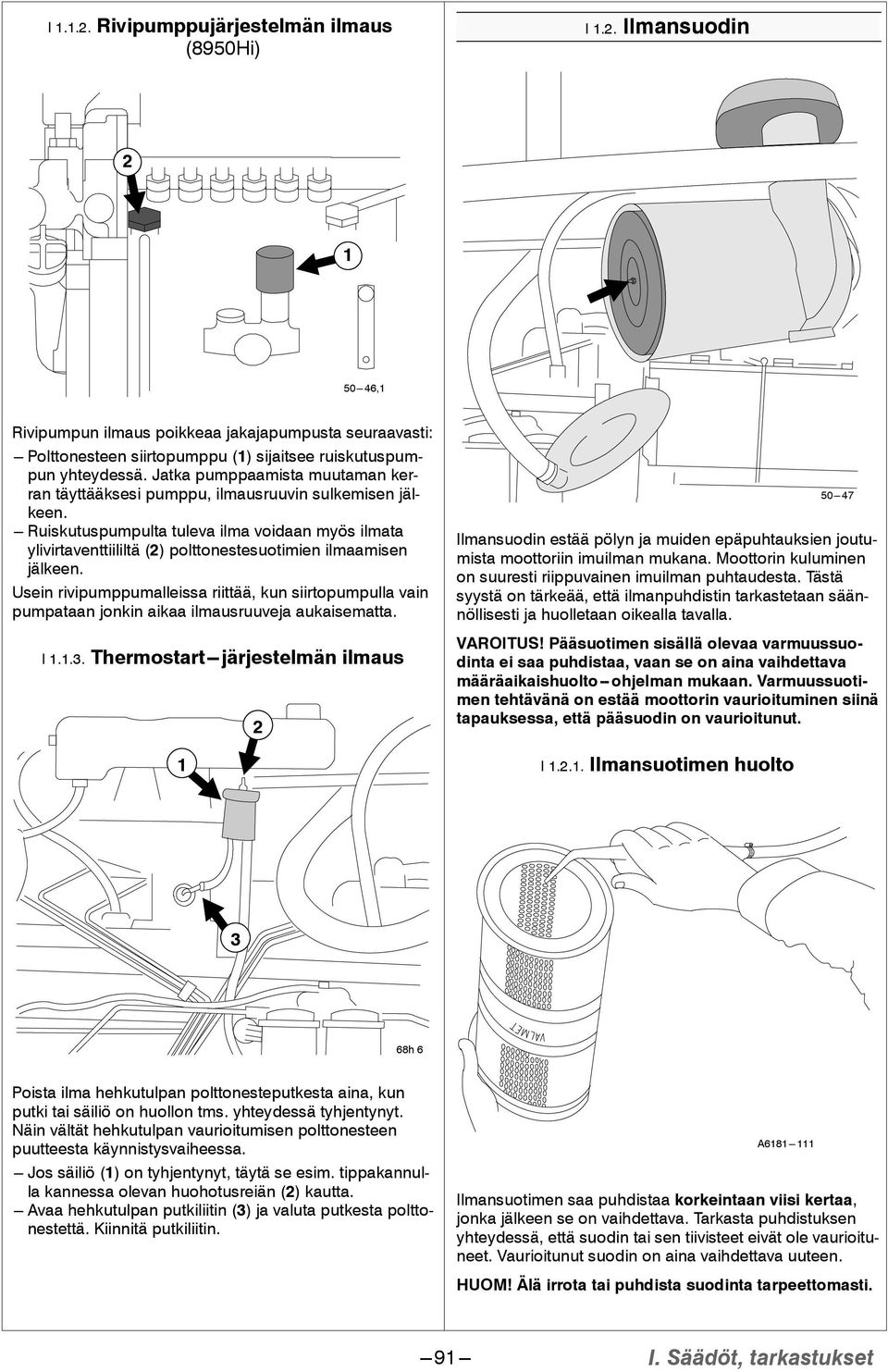 --- Ruiskutuspumpulta tuleva ilma voidaan myös ilmata ylivirtaventtiililtä () polttonestesuotimien ilmaamisen jälkeen.