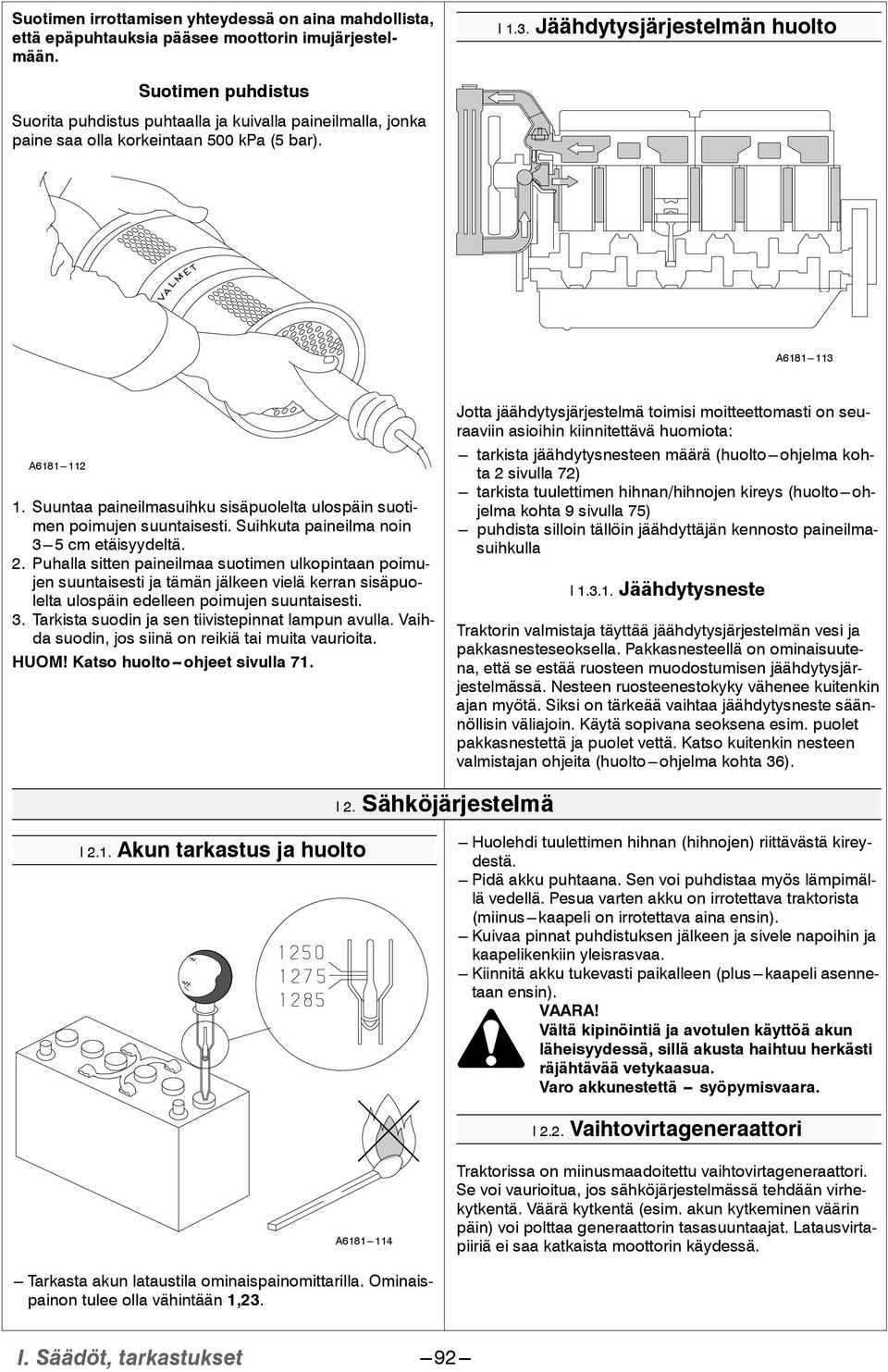 Suuntaa paineilmasuihku sisäpuolelta ulospäin suotimen poimujen suuntaisesti. Suihkuta paineilma noin 3---5 cm etäisyydeltä.