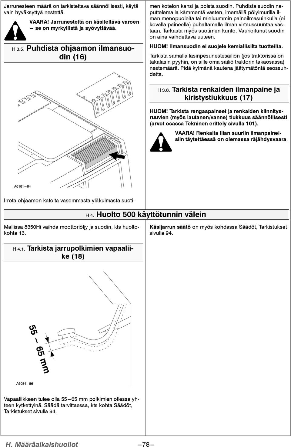 Puhdista suodin naputtelemalla kämmentä vasten, imemällä pölyimurilla ilman menopuolelta tai mieluummin paineilmasuihkulla (ei kovalla paineella) puhaltamalla ilman virtaussuuntaa vastaan.