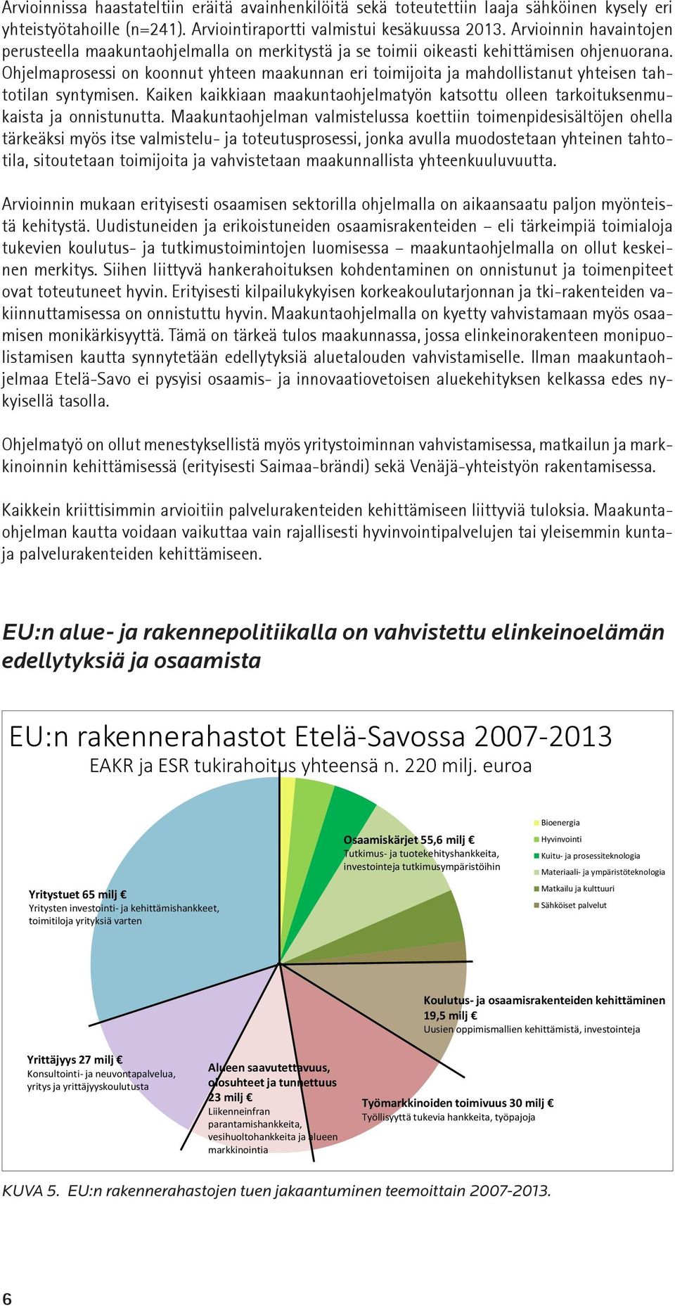 Ohjelmaprosessi on koonnut yhteen maakunnan eri toimijoita ja mahdollistanut yhteisen tahtotilan syntymisen. Kaiken kaikkiaan maakuntaohjelmatyön katsottu olleen tarkoituksenmukaista ja onnistunutta.