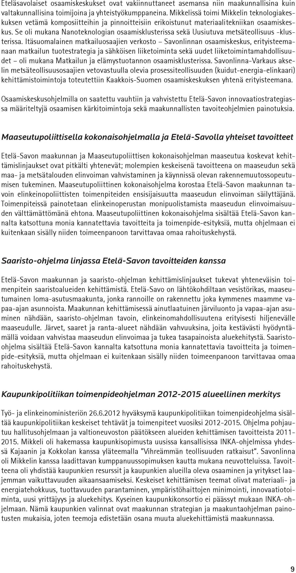 Se oli mukana Nanoteknologian osaamisklusterissa sekä Uusiutuva metsäteollisuus -klusterissa.