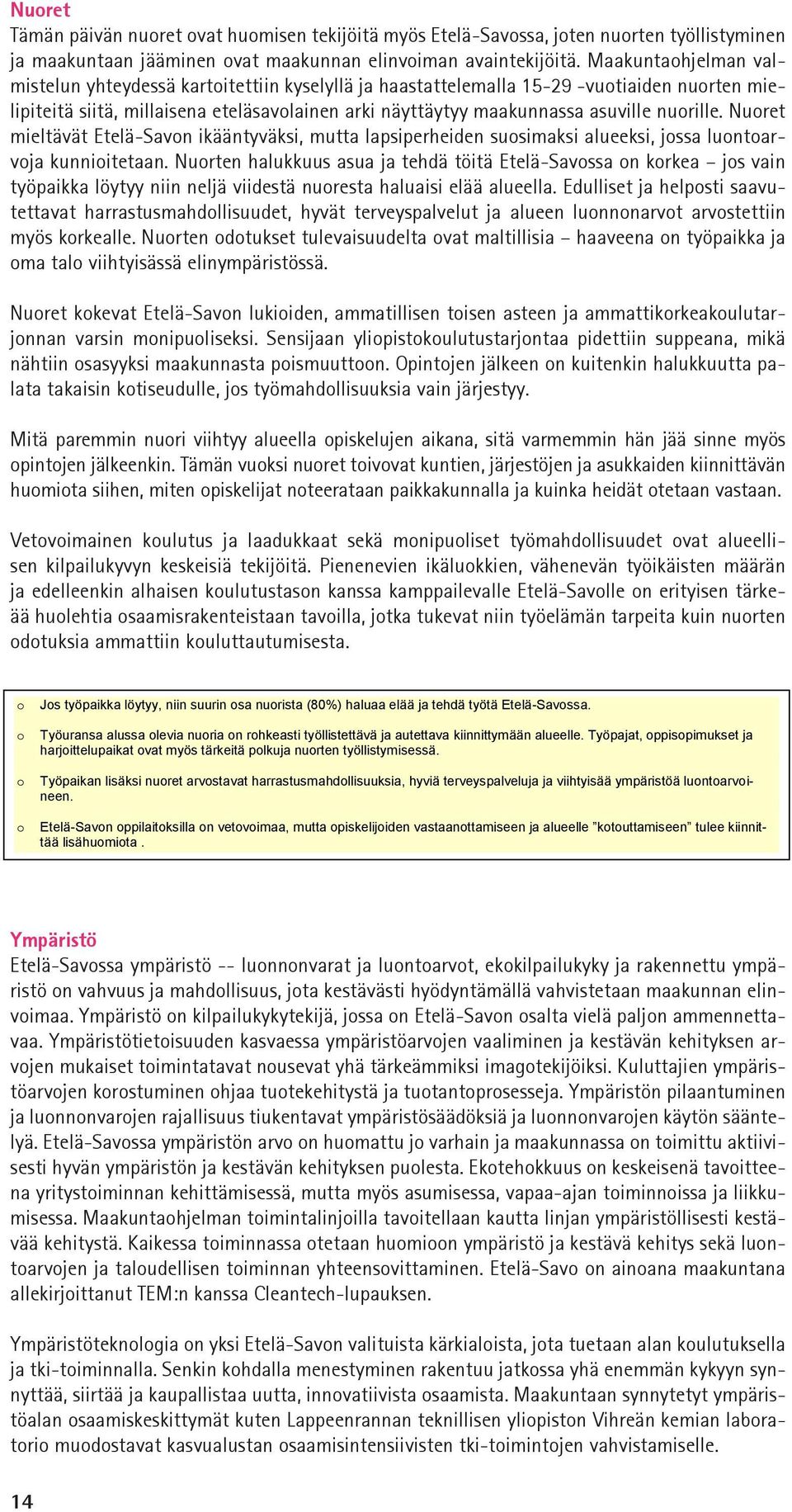 nuorille. Nuoret mieltävät Etelä-Savon ikääntyväksi, mutta lapsiperheiden suosimaksi alueeksi, jossa luontoarvoja kunnioitetaan.