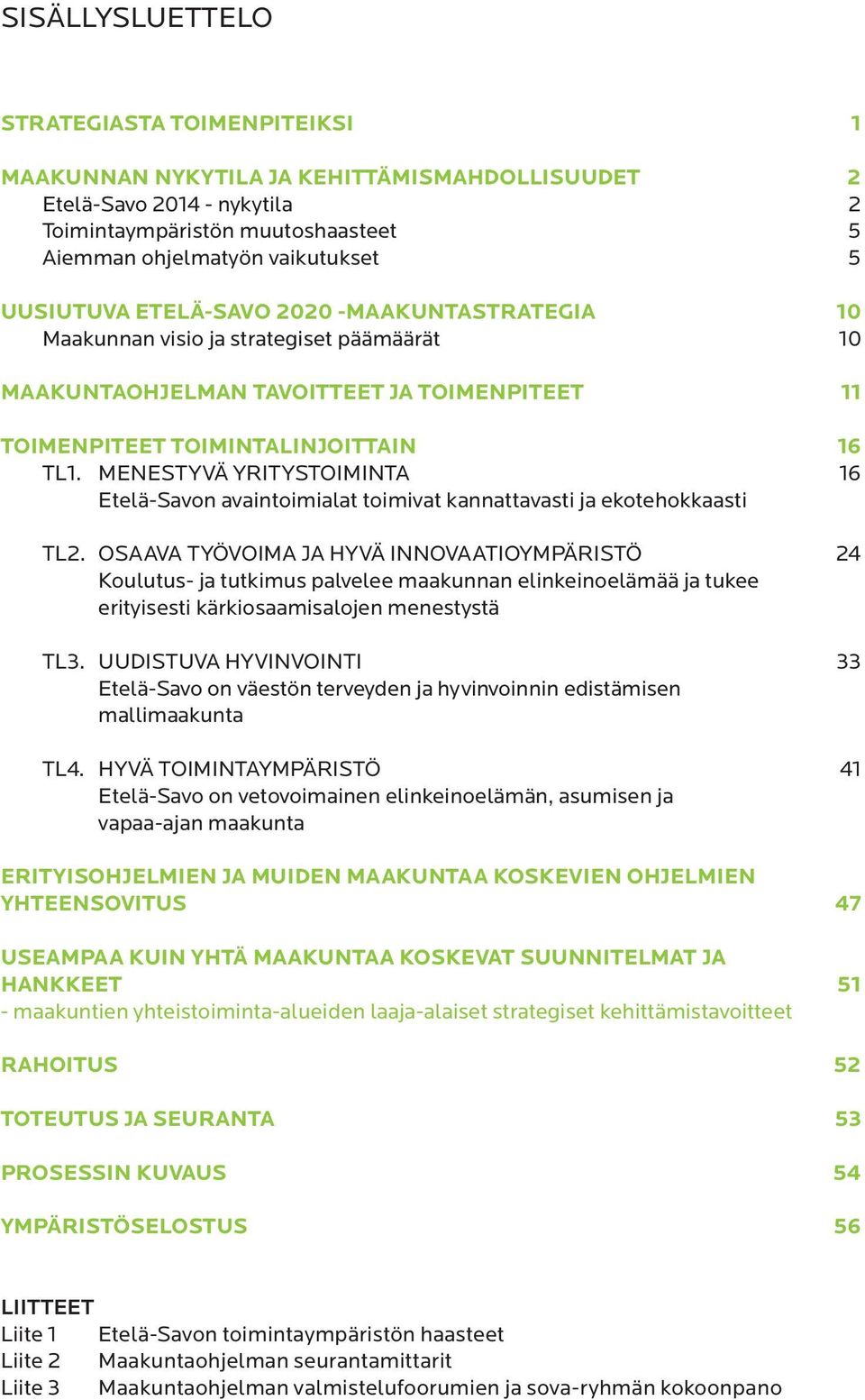 MENESTYVÄ YRITYSTOIMINTA 16 Etelä-Savon avaintoimialat toimivat kannattavasti ja ekotehokkaasti TL2.