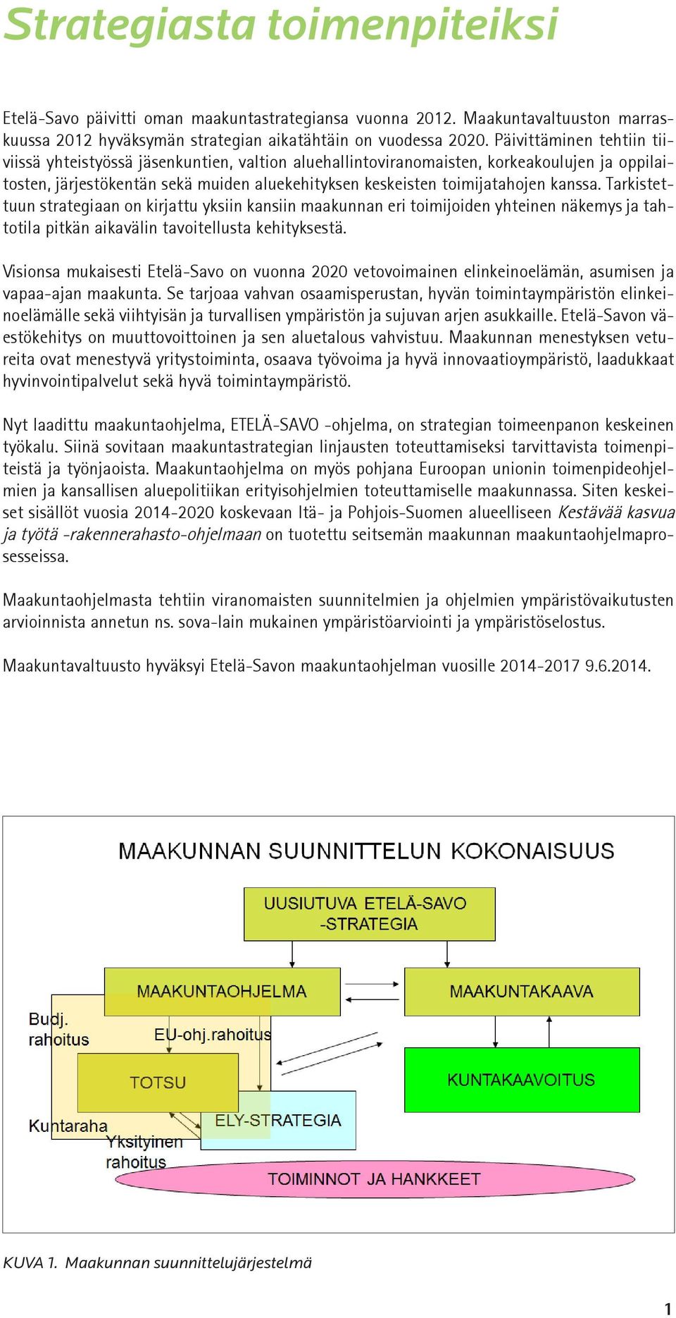 kanssa. Tarkistettuun strategiaan on kirjattu yksiin kansiin maakunnan eri toimijoiden yhteinen näkemys ja tahtotila pitkän aikavälin tavoitellusta kehityksestä.