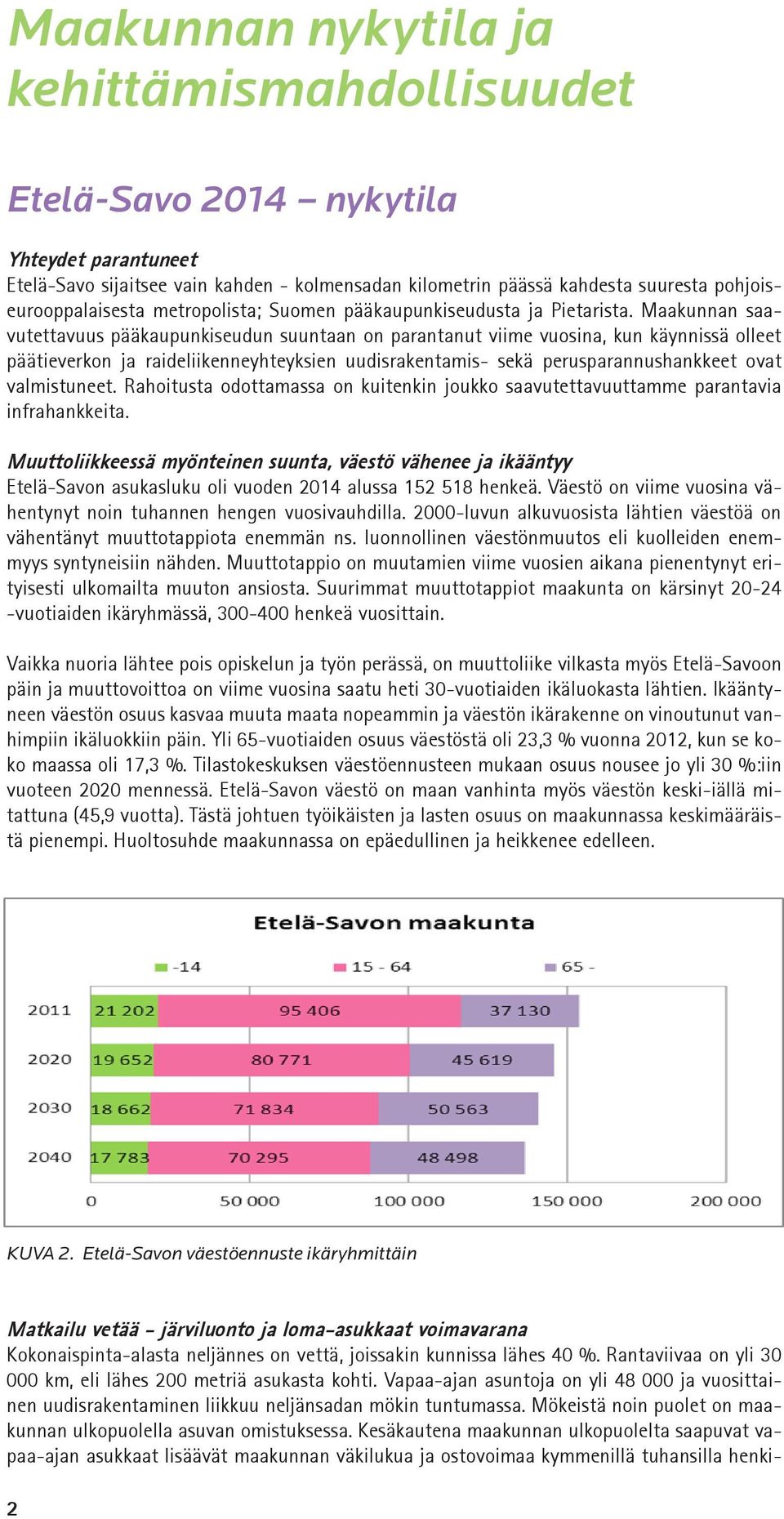 Maakunnan saavutettavuus pääkaupunkiseudun suuntaan on parantanut viime vuosina, kun käynnissä olleet päätieverkon ja raideliikenneyhteyksien uudisrakentamis- sekä perusparannushankkeet ovat