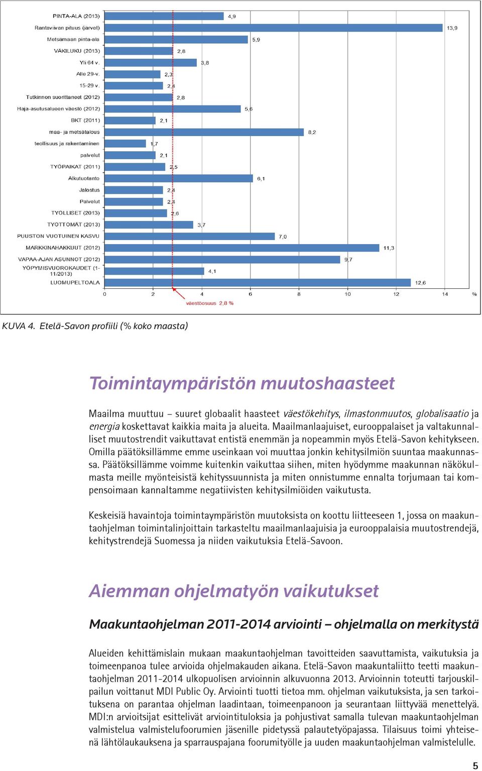 alueita. Maailmanlaajuiset, eurooppalaiset ja valtakunnalliset muutostrendit vaikuttavat entistä enemmän ja nopeammin myös Etelä-Savon kehitykseen.