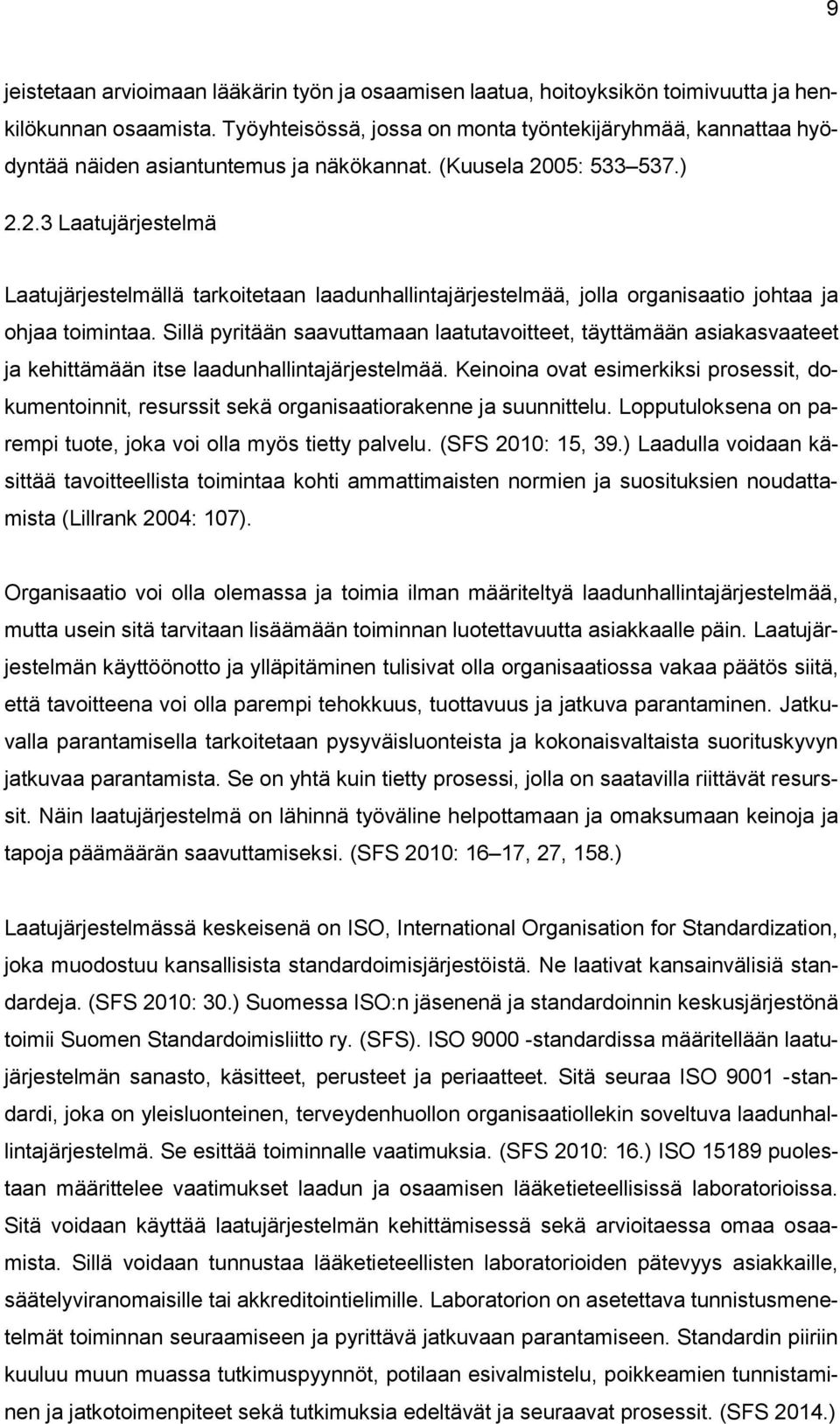 05: 533 537.) 2.2.3 Laatujärjestelmä Laatujärjestelmällä tarkoitetaan laadunhallintajärjestelmää, jolla organisaatio johtaa ja ohjaa toimintaa.