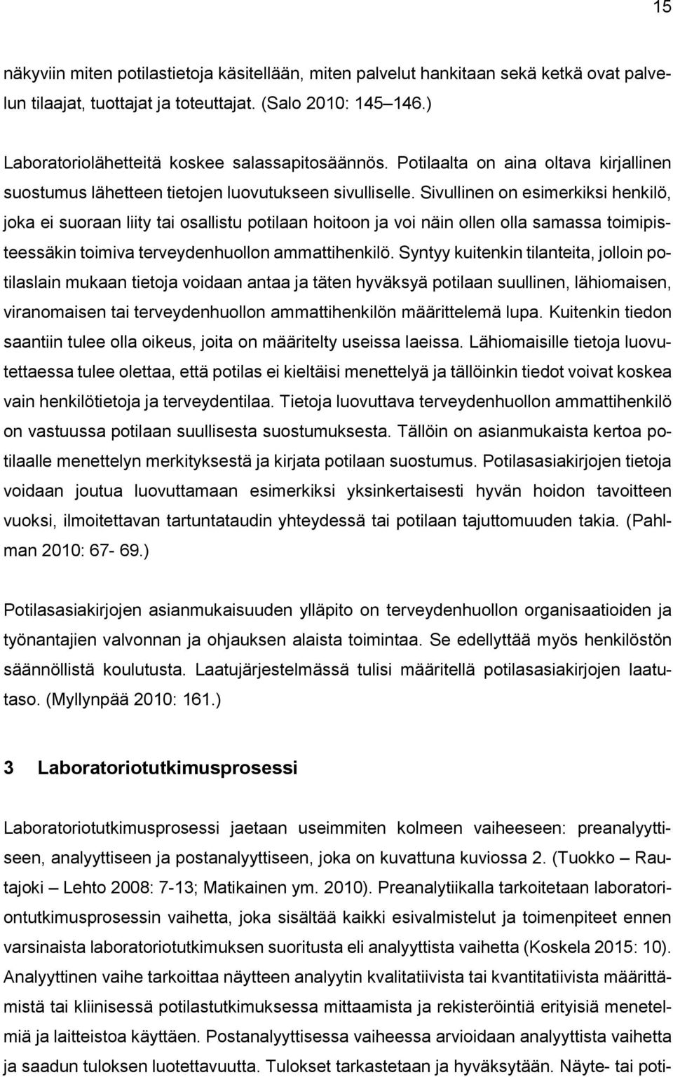 Sivullinen on esimerkiksi henkilö, joka ei suoraan liity tai osallistu potilaan hoitoon ja voi näin ollen olla samassa toimipisteessäkin toimiva terveydenhuollon ammattihenkilö.