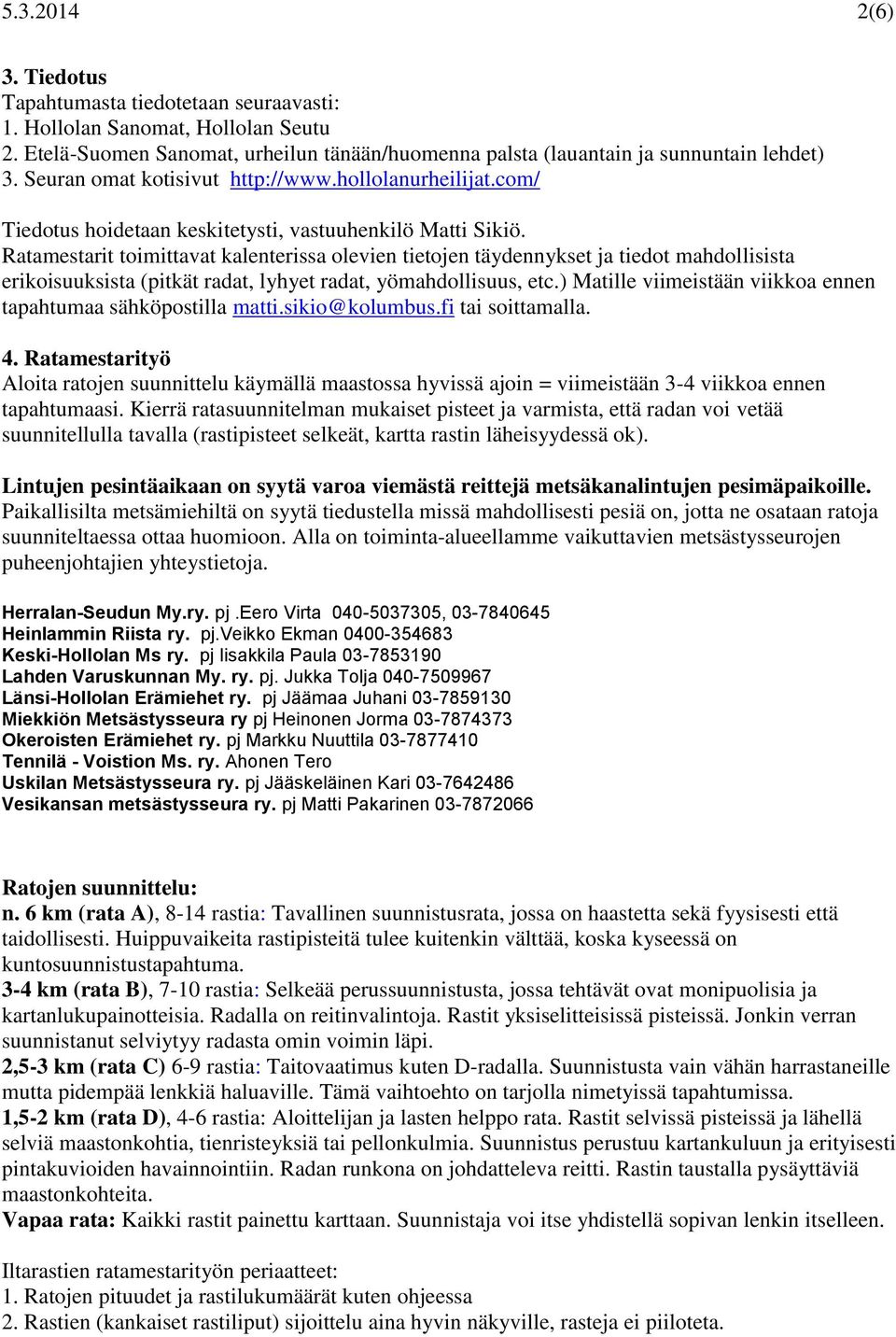 Ratamestarit toimittavat kalenterissa olevien tietojen täydennykset ja tiedot mahdollisista erikoisuuksista (pitkät radat, lyhyet radat, yömahdollisuus, etc.