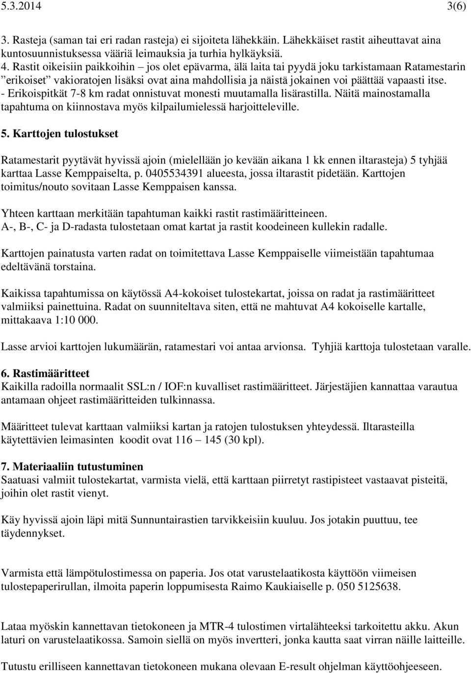 - Erikoispitkät 7-8 km radat onnistuvat monesti muutamalla lisärastilla. Näitä mainostamalla tapahtuma on kiinnostava myös kilpailumielessä harjoitteleville. 5.