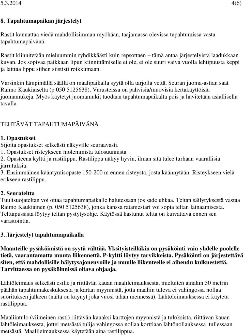Jos sopivaa paikkaan lipun kiinnittämiselle ei ole, ei ole suuri vaiva vuolla lehtipuusta keppi ja laittaa lippu siihen siististi roikkumaan.