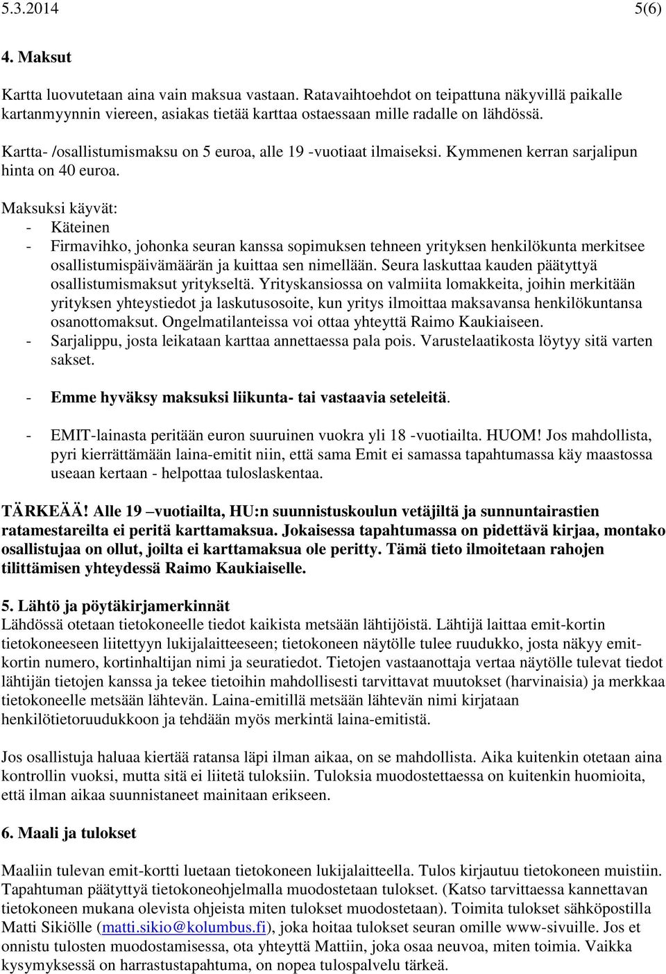 Kartta- /osallistumismaksu on 5 euroa, alle 19 -vuotiaat ilmaiseksi. Kymmenen kerran sarjalipun hinta on 40 euroa.