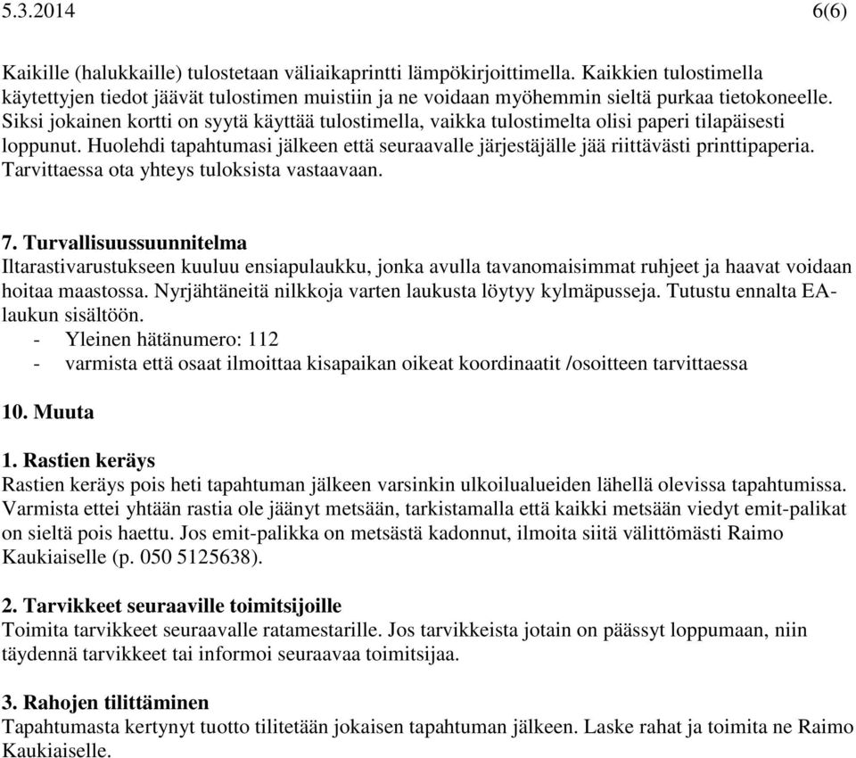 Siksi jokainen kortti on syytä käyttää tulostimella, vaikka tulostimelta olisi paperi tilapäisesti loppunut. Huolehdi tapahtumasi jälkeen että seuraavalle järjestäjälle jää riittävästi printtipaperia.