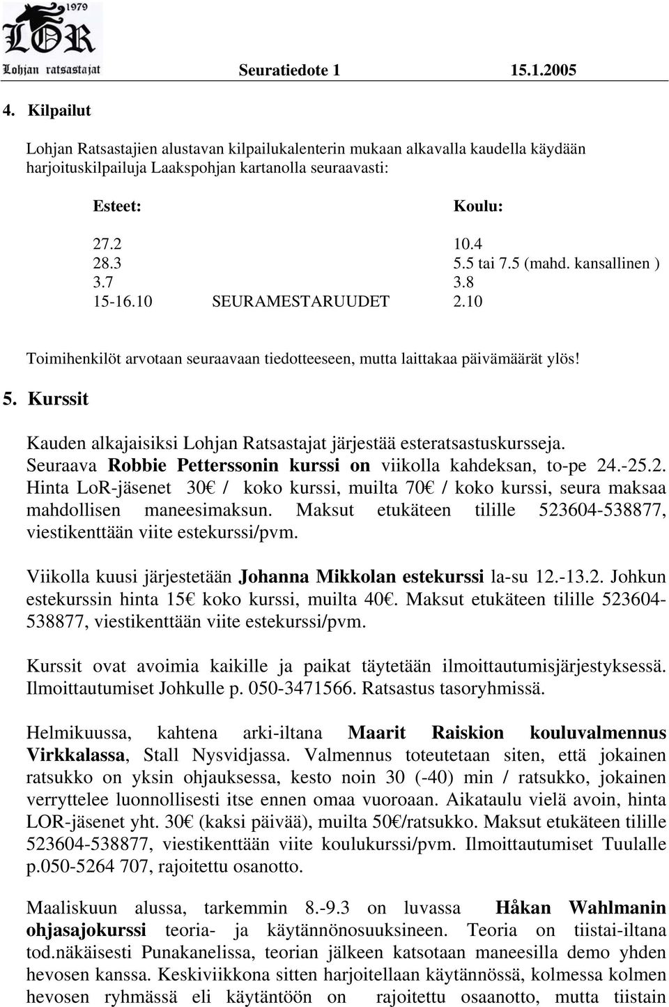 Kurssit Kauden alkajaisiksi Lohjan Ratsastajat järjestää esteratsastuskursseja. Seuraava Robbie Petterssonin kurssi on viikolla kahdeksan, to-pe 24